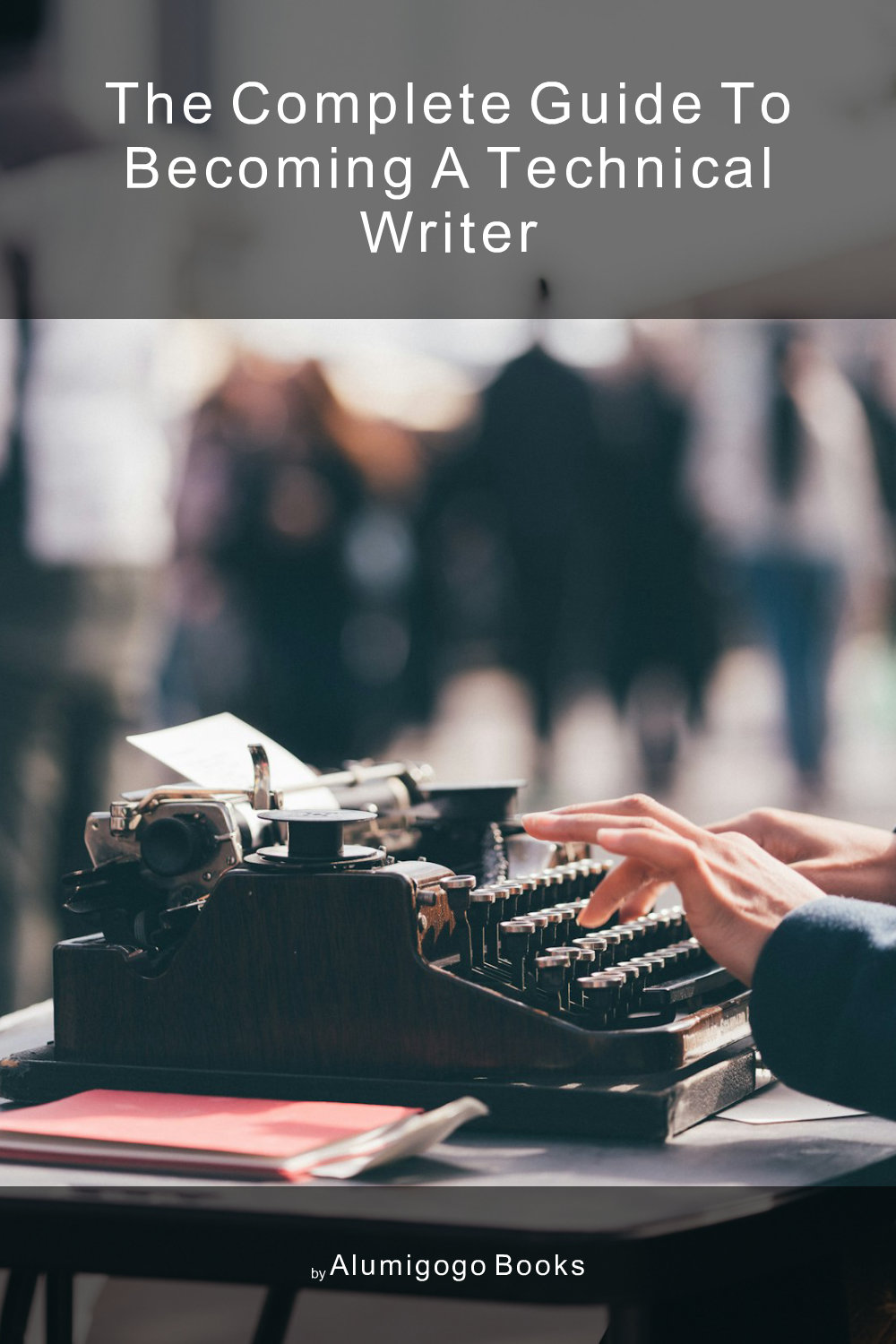 Cover of The Complete Guide to Becoming A Technical Writer