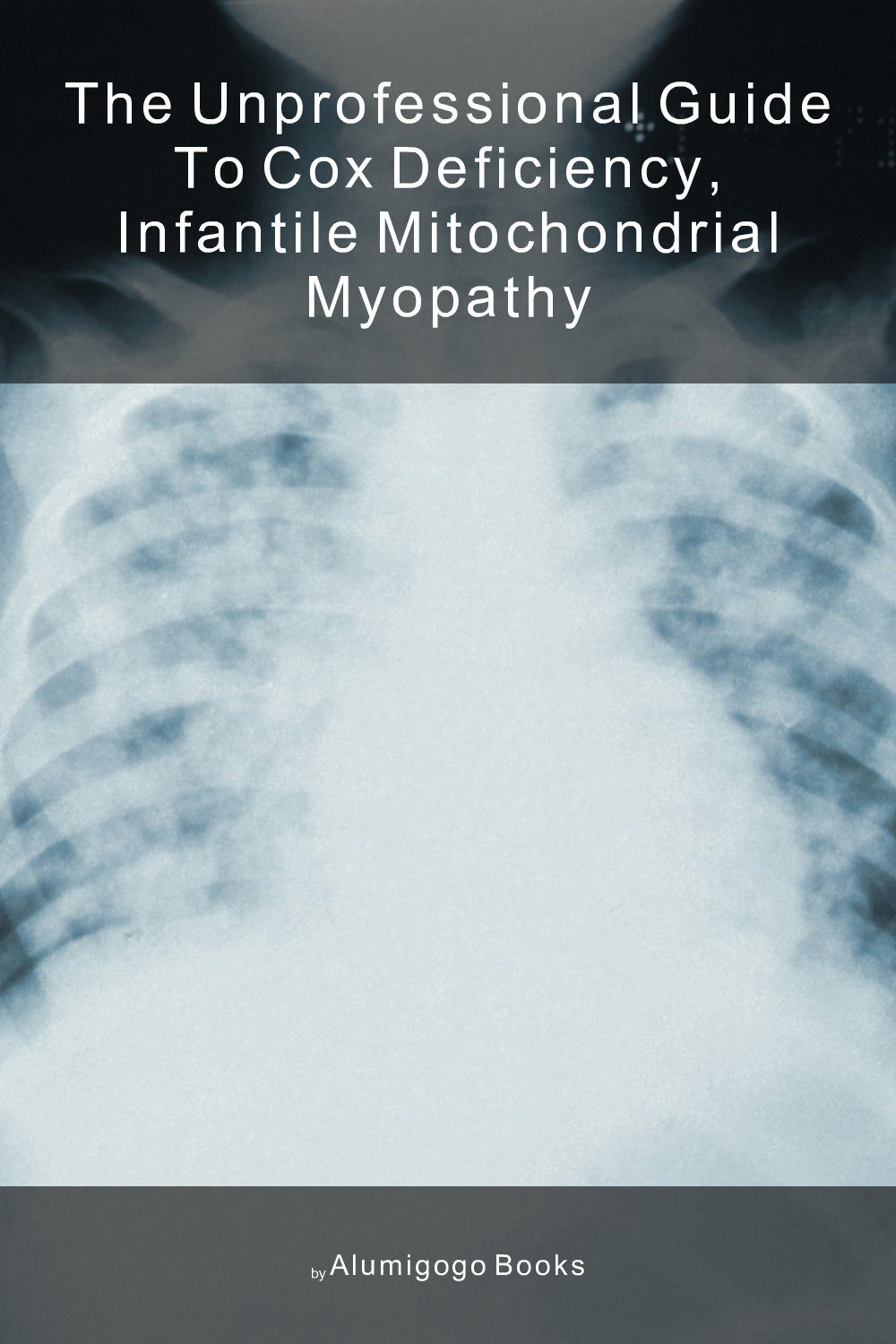 Cover of The Unprofessional Guide to COX deficiency, infantile mitochondrial myopathy