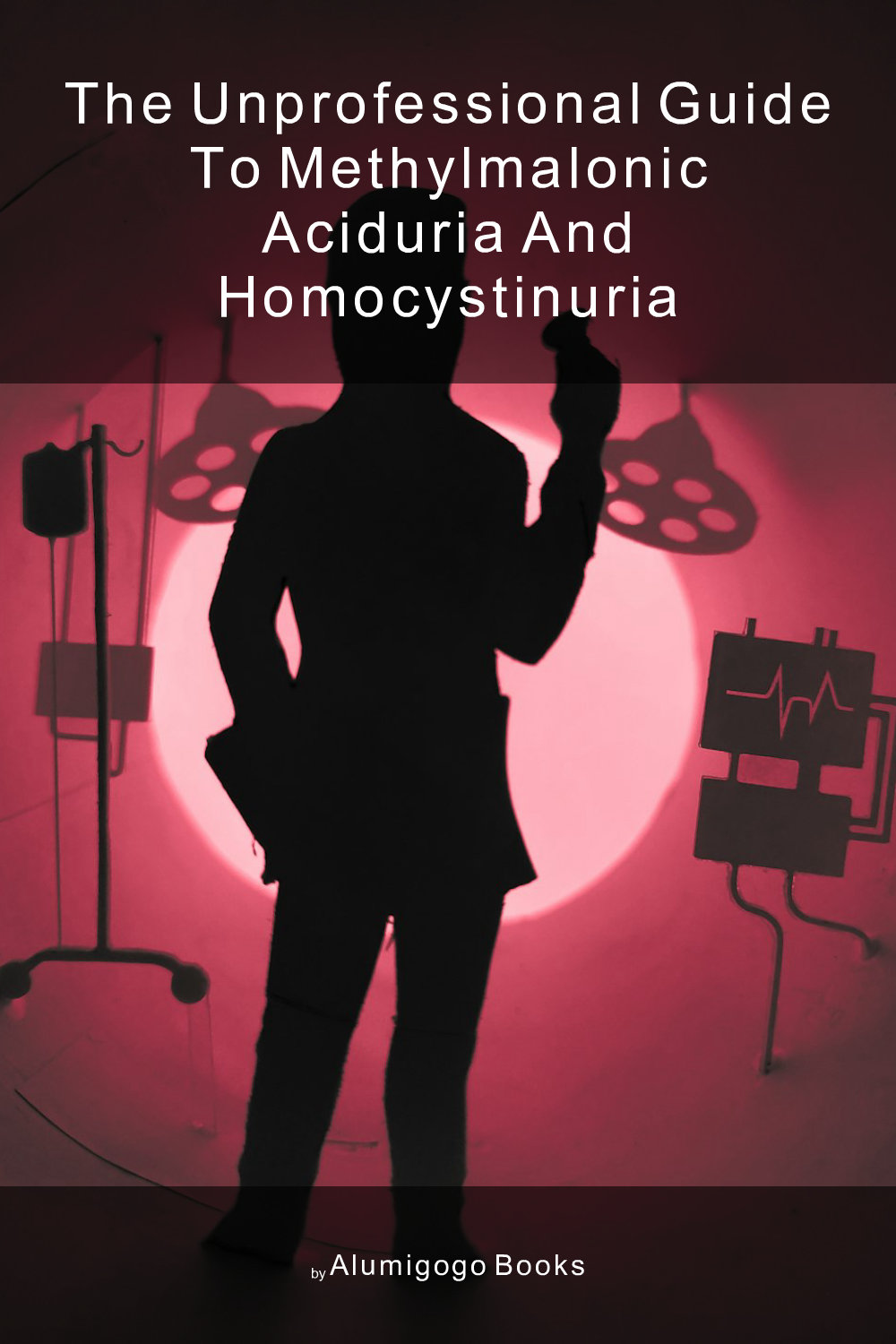 Cover of The Unprofessional Guide to methylmalonic aciduria and homocystinuria