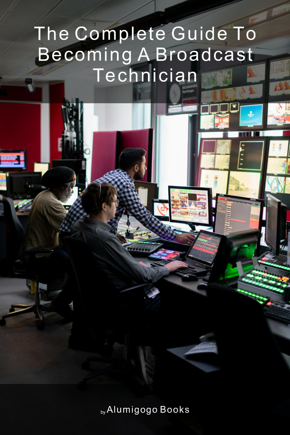 Cover of The Complete Guide to Becoming A Broadcast Technician