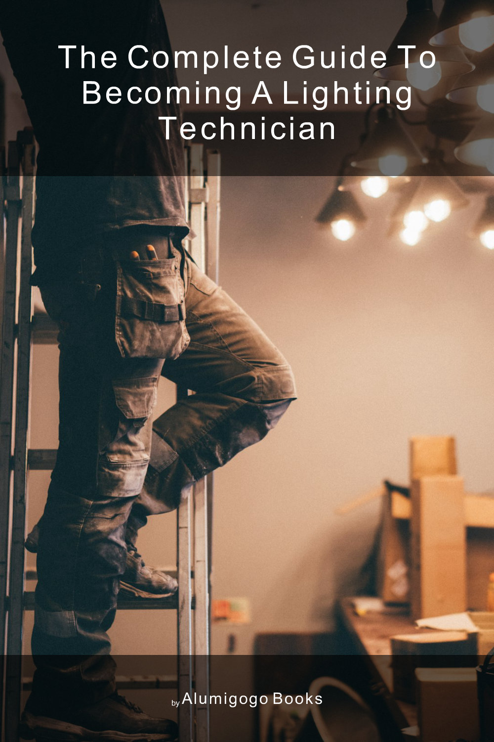 Cover of The Complete Guide to Becoming A Lighting Technician