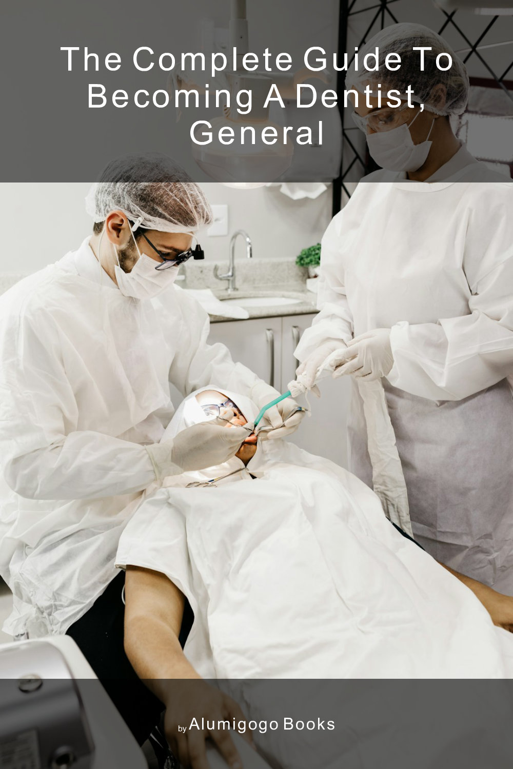 Cover of The Complete Guide to Becoming A Dentist, General
