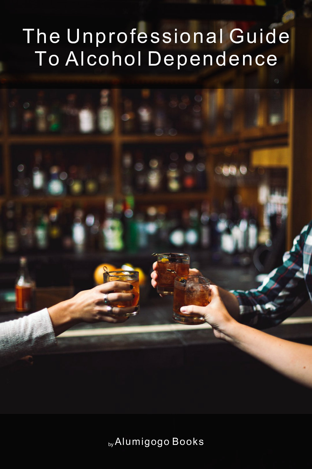 Cover of The Unprofessional Guide to alcohol dependence