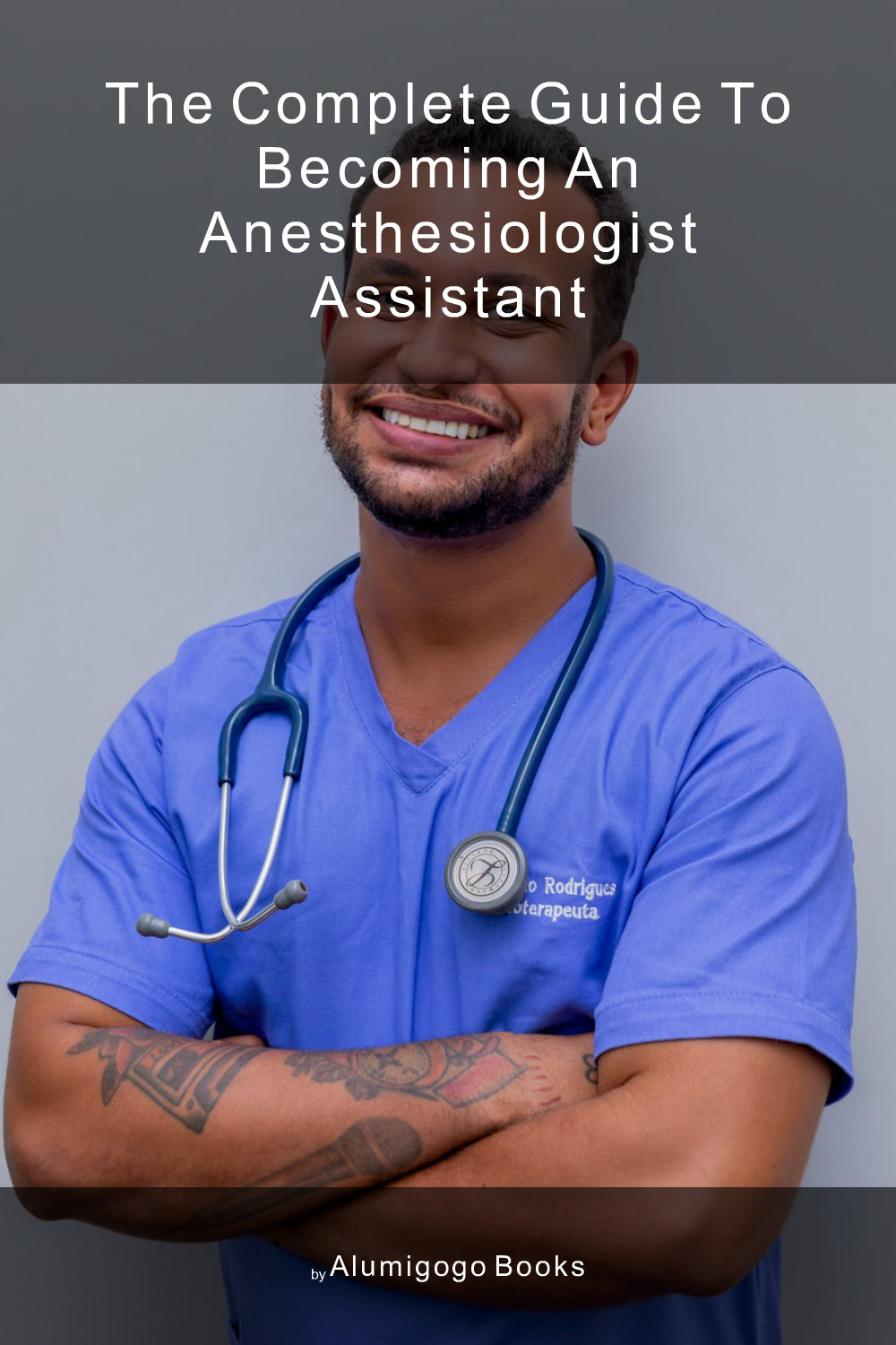 Cover of The Complete Guide to Becoming An Anesthesiologist Assistant