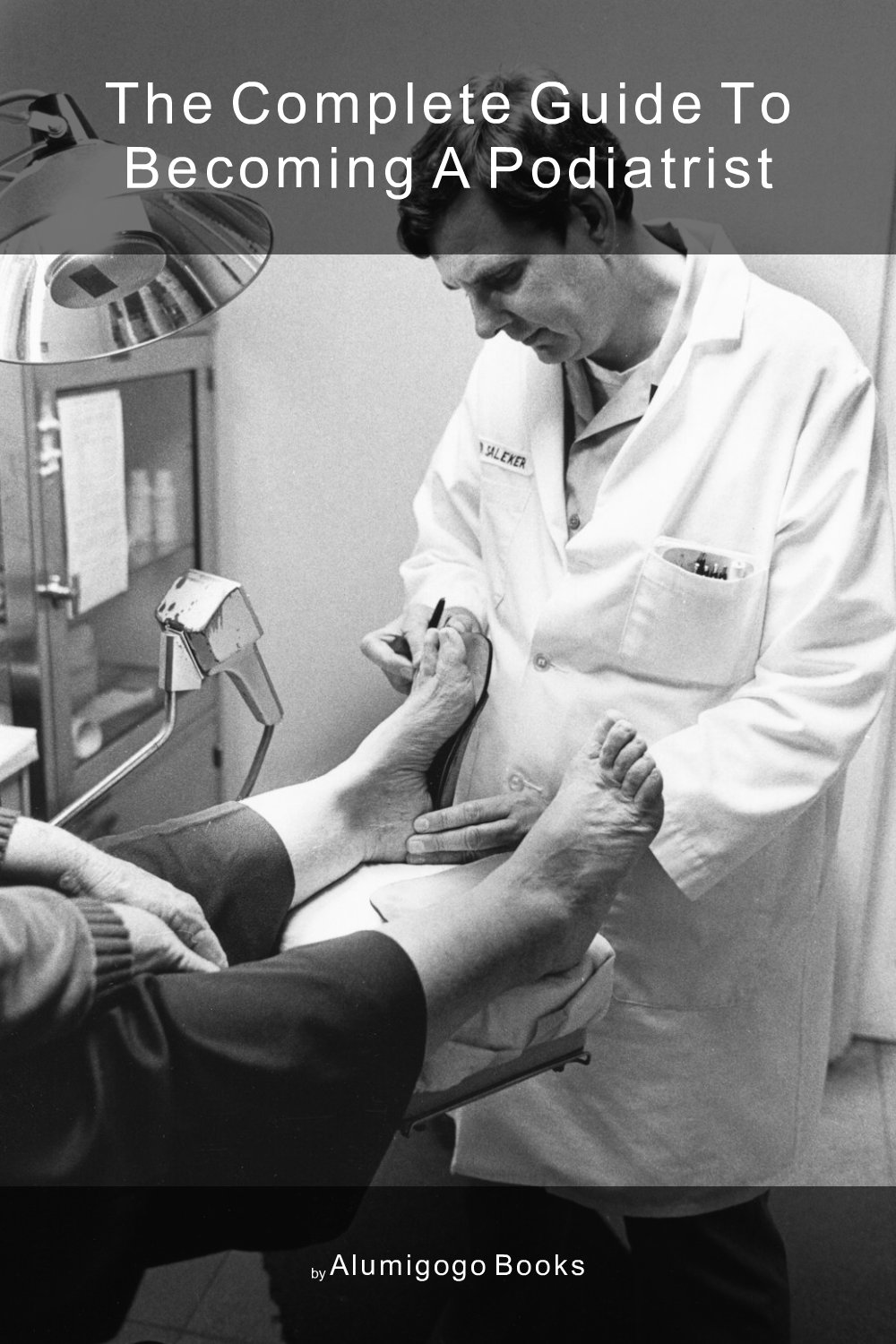 Cover of The Complete Guide to Becoming A Podiatrist