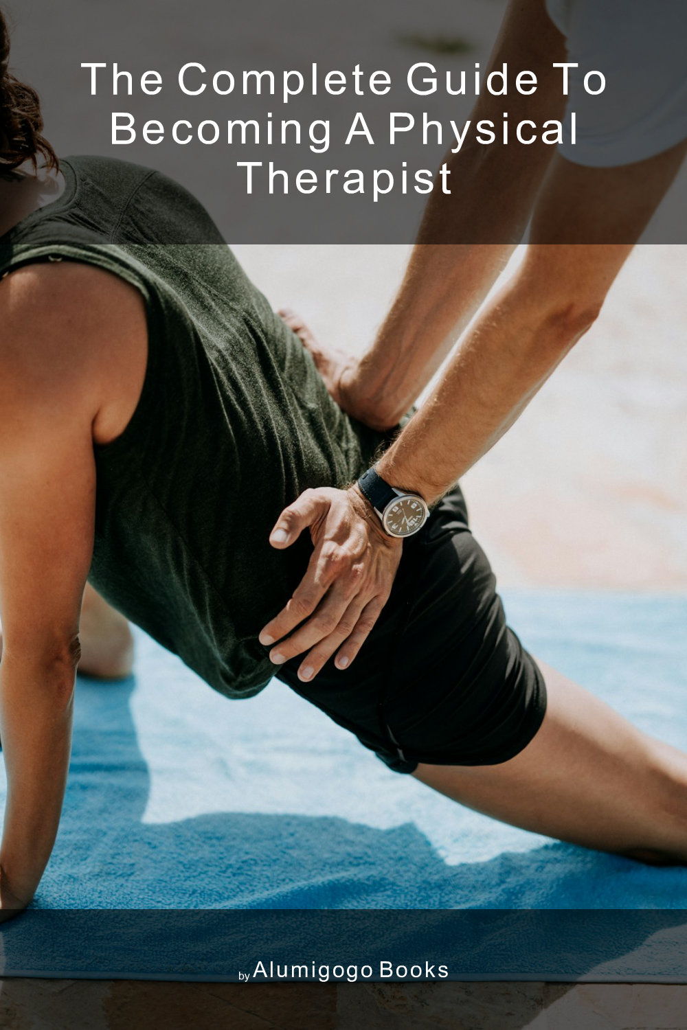 Cover of The Complete Guide to Becoming A Physical Therapist
