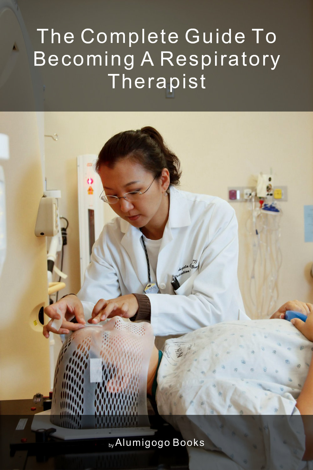 Cover of The Complete Guide to Becoming A Respiratory Therapist