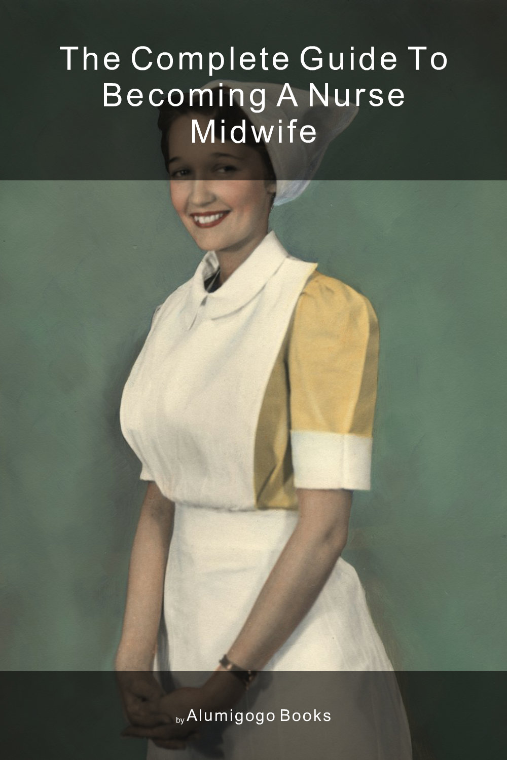 Cover of The Complete Guide to Becoming A Nurse Midwife