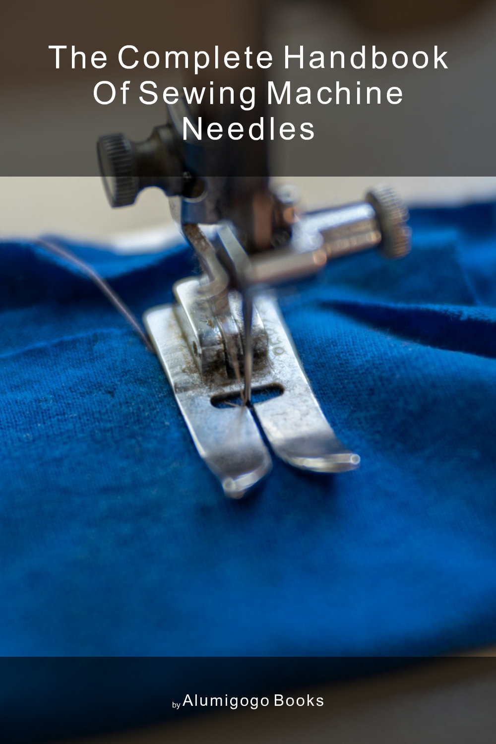 Cover of The Complete Handbook of Sewing Machine Needles