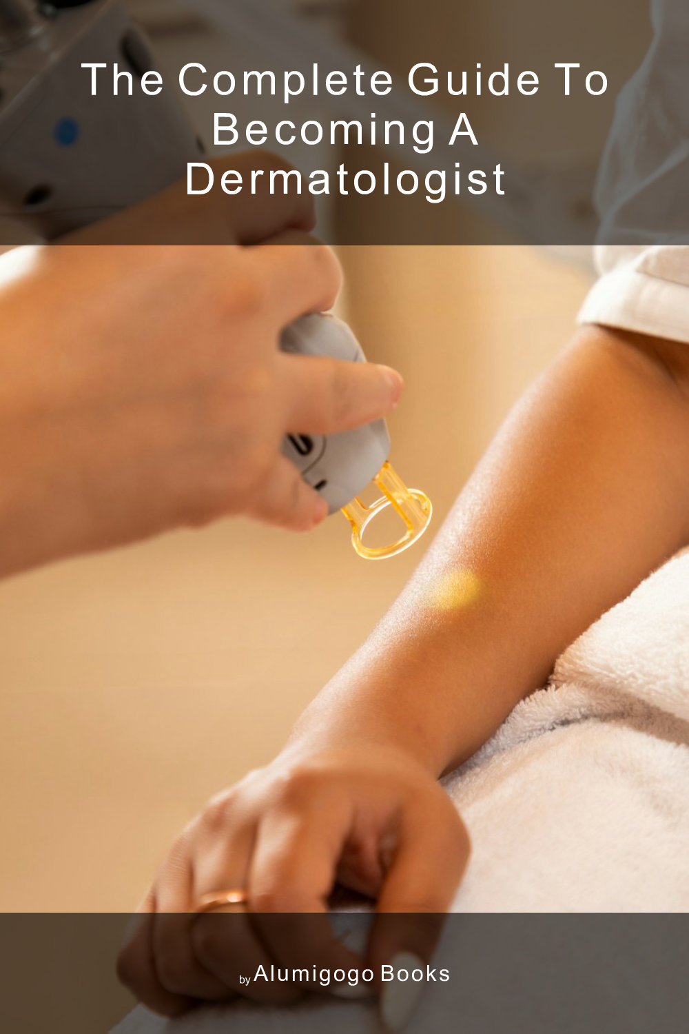 Cover of The Complete Guide to Becoming A Dermatologist