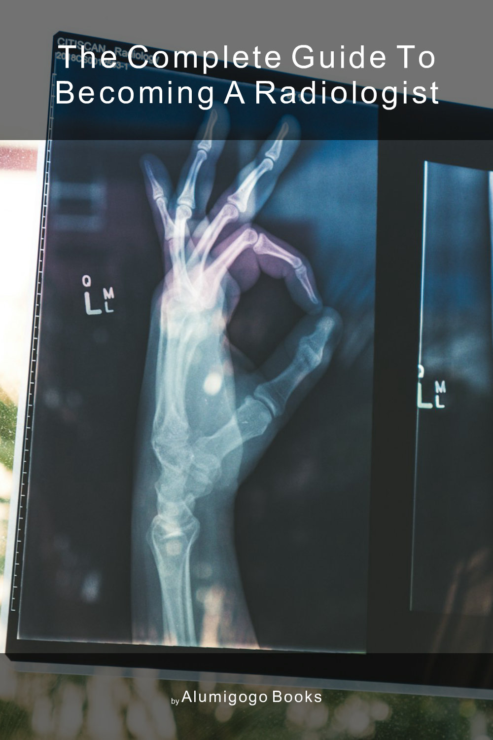 Cover of The Complete Guide to Becoming A Radiologist
