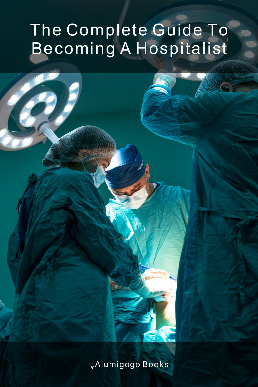 Cover of The Complete Guide to Becoming A Hospitalist
