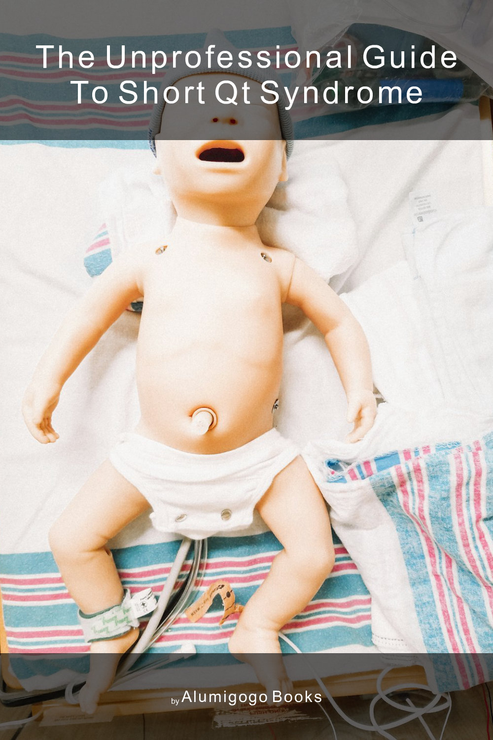 Cover of The Unprofessional Guide to short QT syndrome