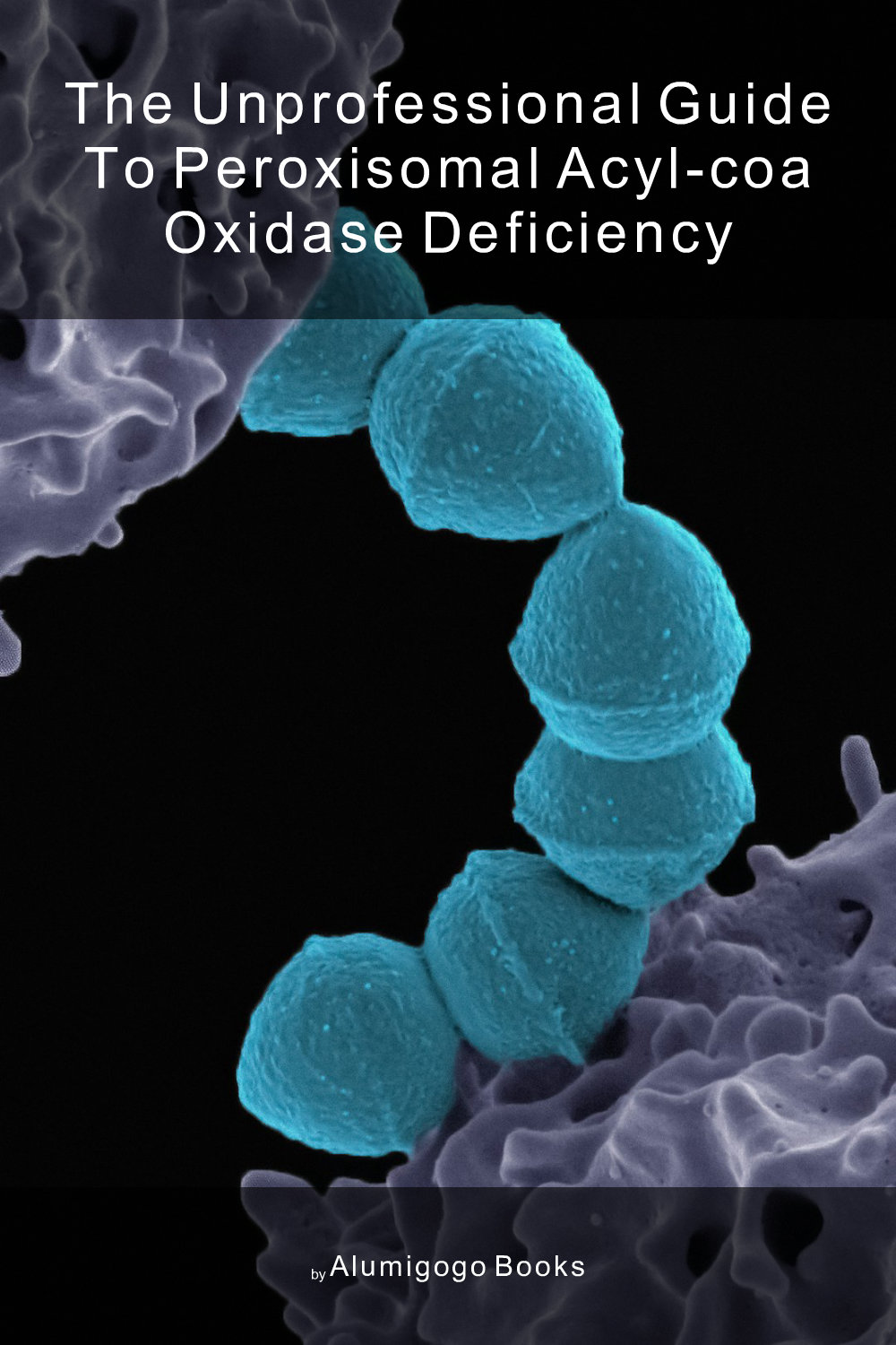 Cover of The Unprofessional Guide to peroxisomal acyl-CoA oxidase deficiency