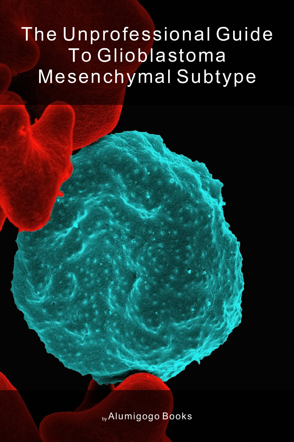 Cover of The Unprofessional Guide to glioblastoma mesenchymal subtype