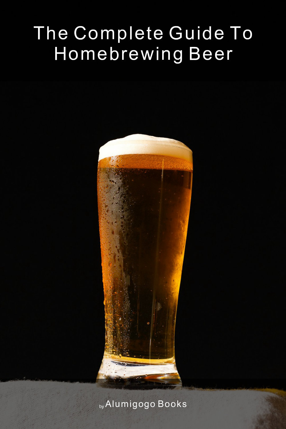 Cover of The Complete Guide to Homebrewing Beer