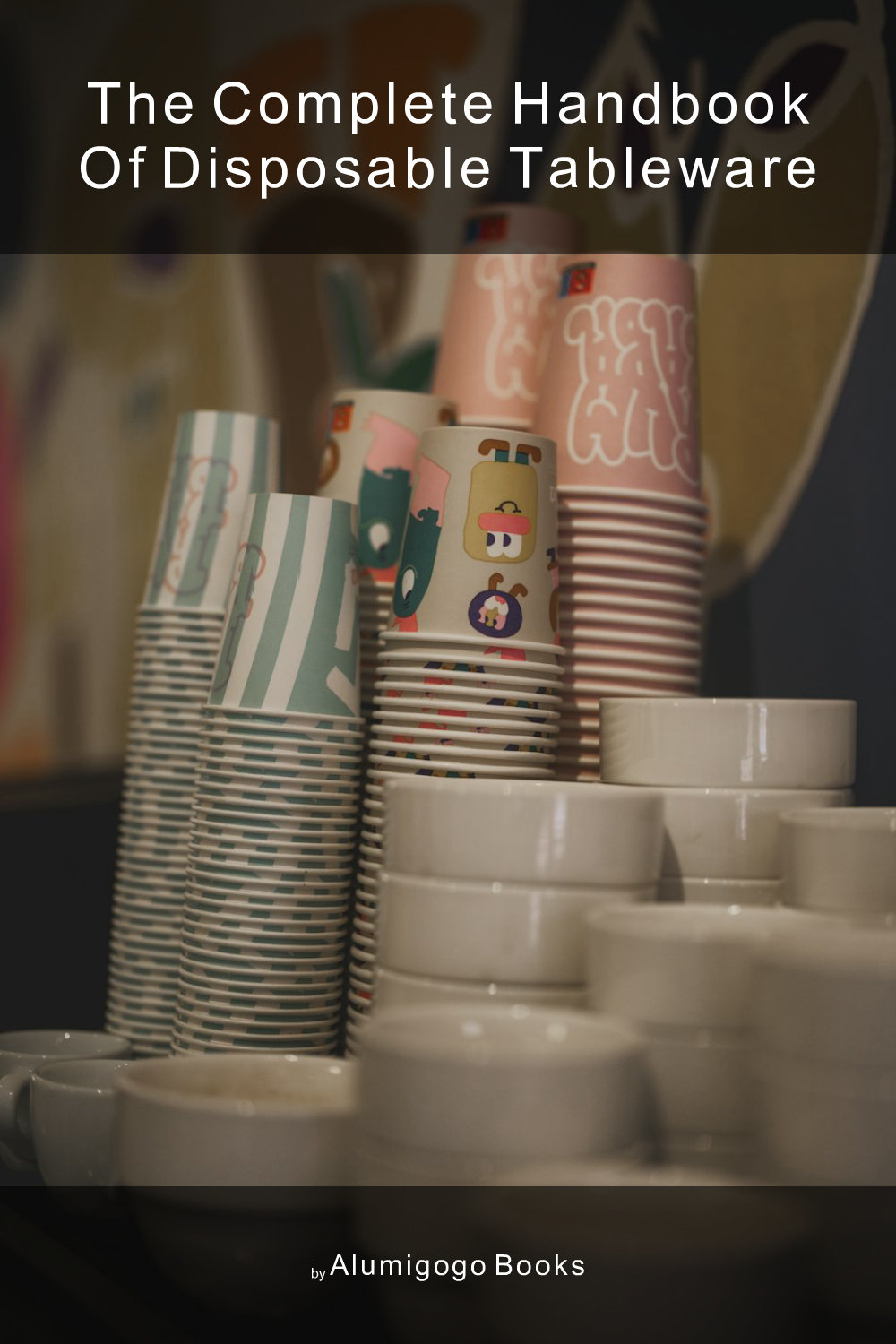 Cover of The Complete Handbook of Disposable Tableware