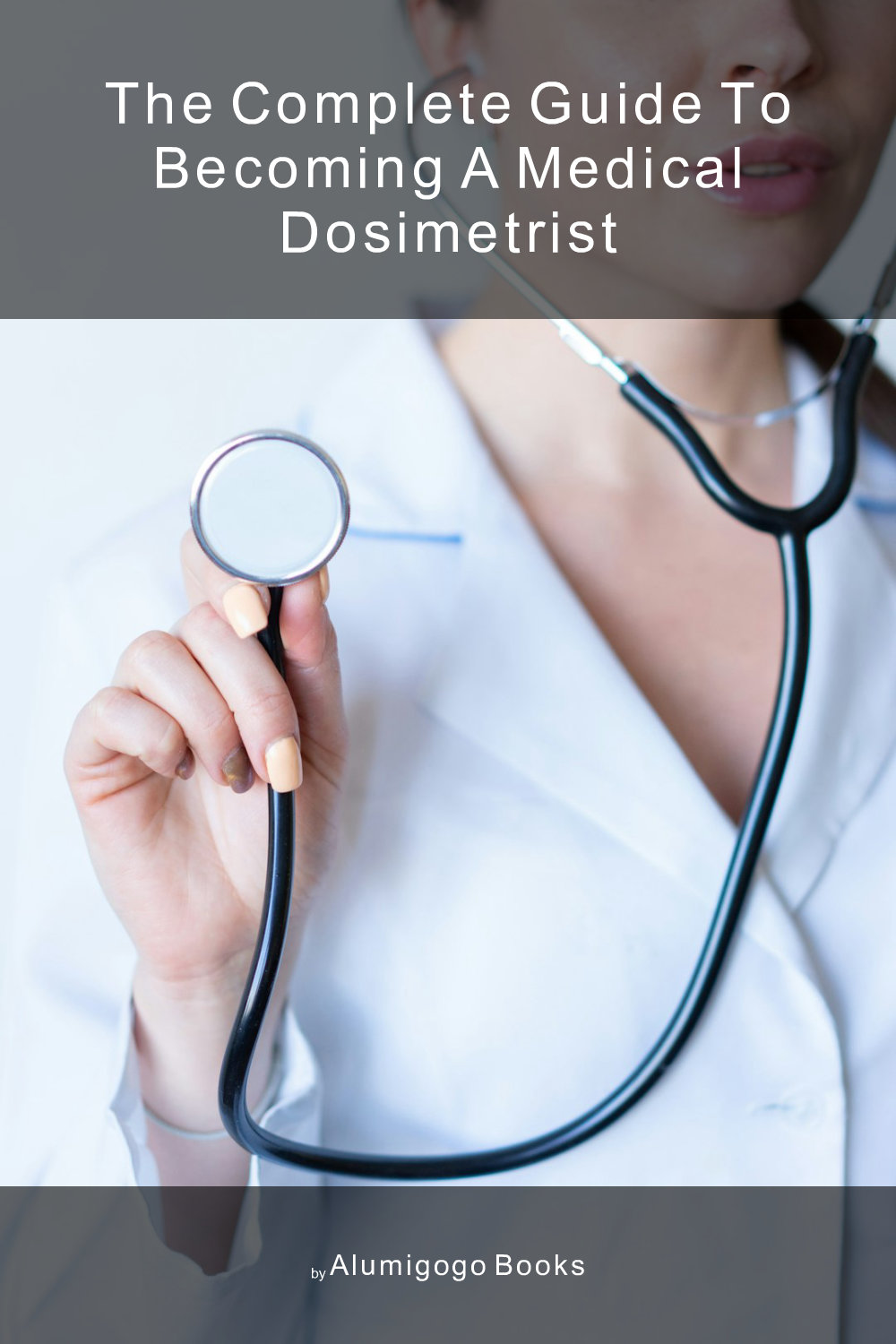 Cover of The Complete Guide to Becoming A Medical Dosimetrist