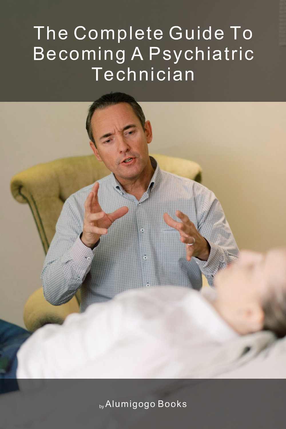Cover of The Complete Guide to Becoming A Psychiatric Technician