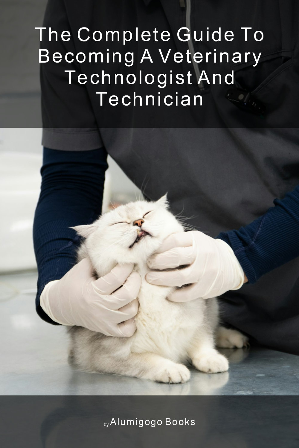 Cover of The Complete Guide to Becoming A Veterinary Technologist and Technician