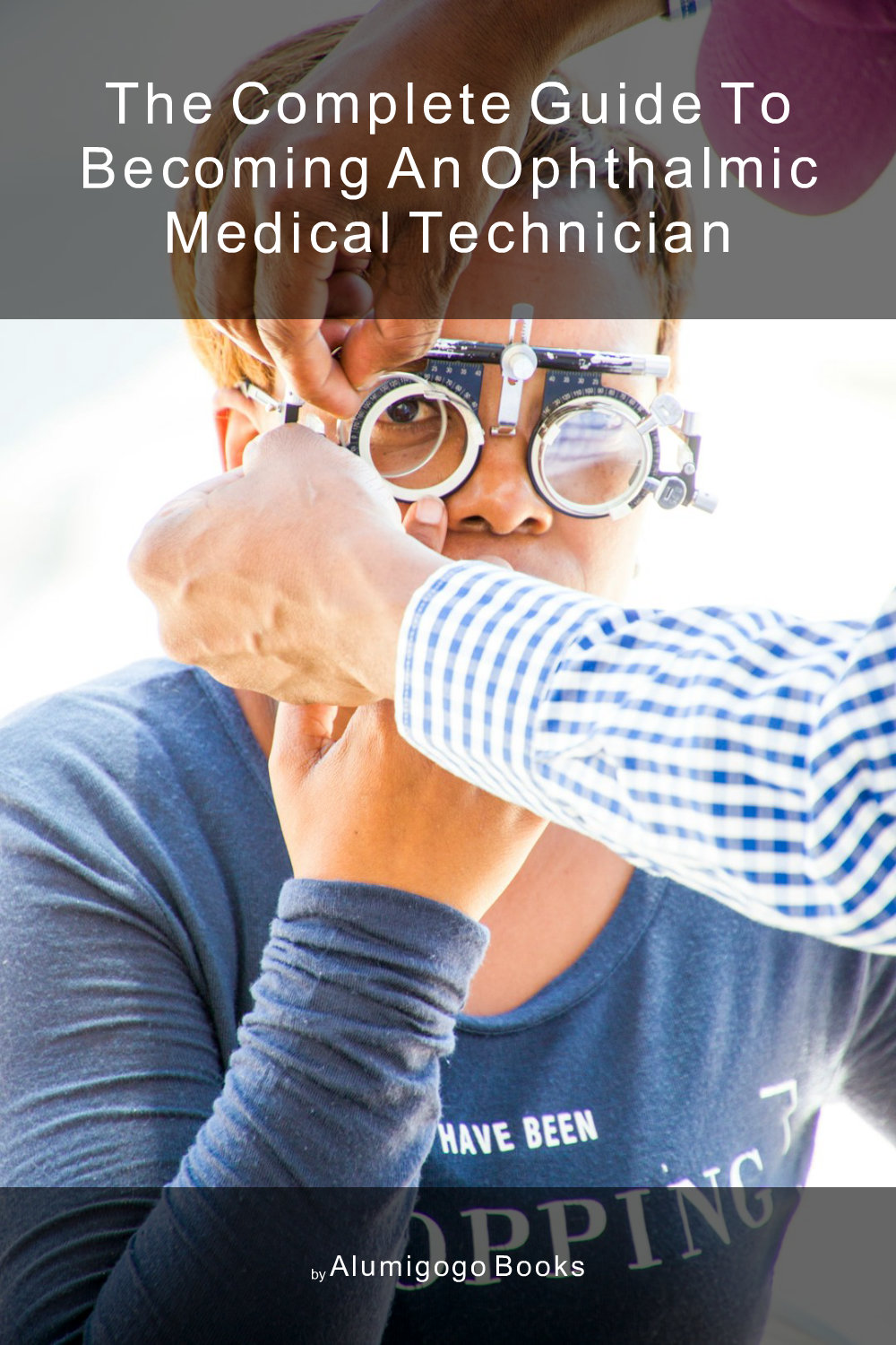 Cover of The Complete Guide to Becoming An Ophthalmic Medical Technician