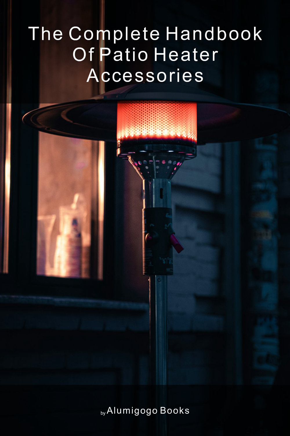 Cover of The Complete Handbook of Patio Heater Accessories