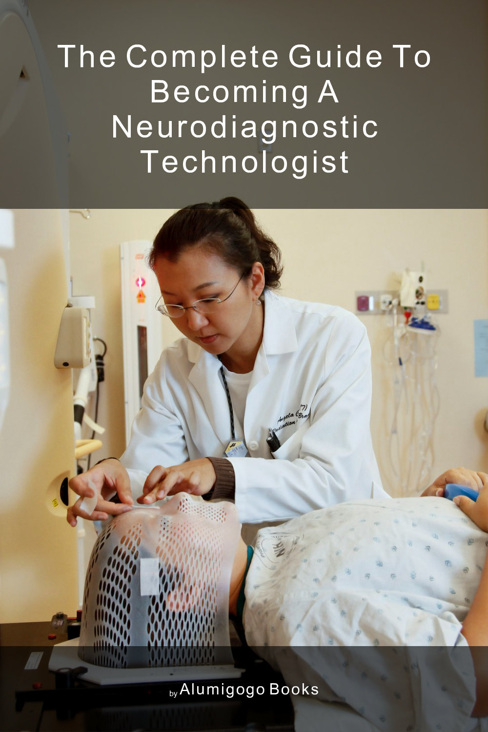 Cover of The Complete Guide to Becoming A Neurodiagnostic Technologist