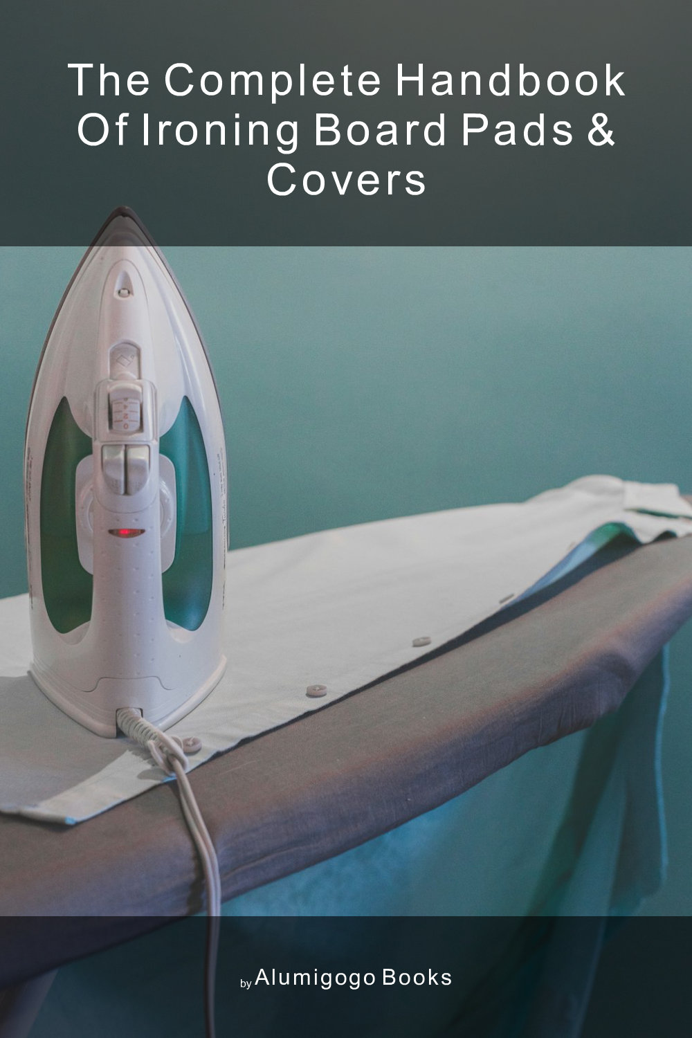 Cover of The Complete Handbook of Ironing Board Pads & Covers
