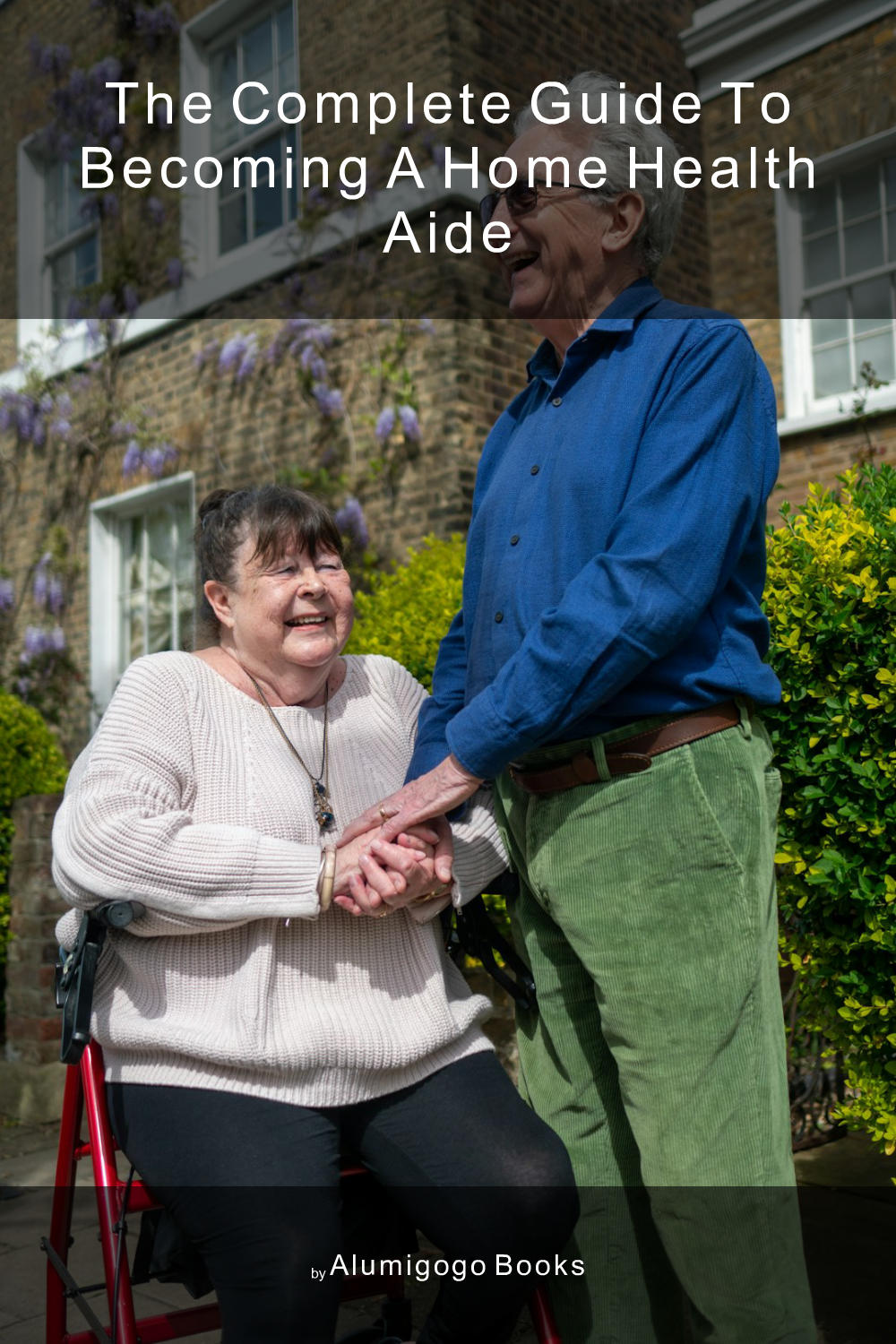 Cover of The Complete Guide to Becoming A Home Health Aide