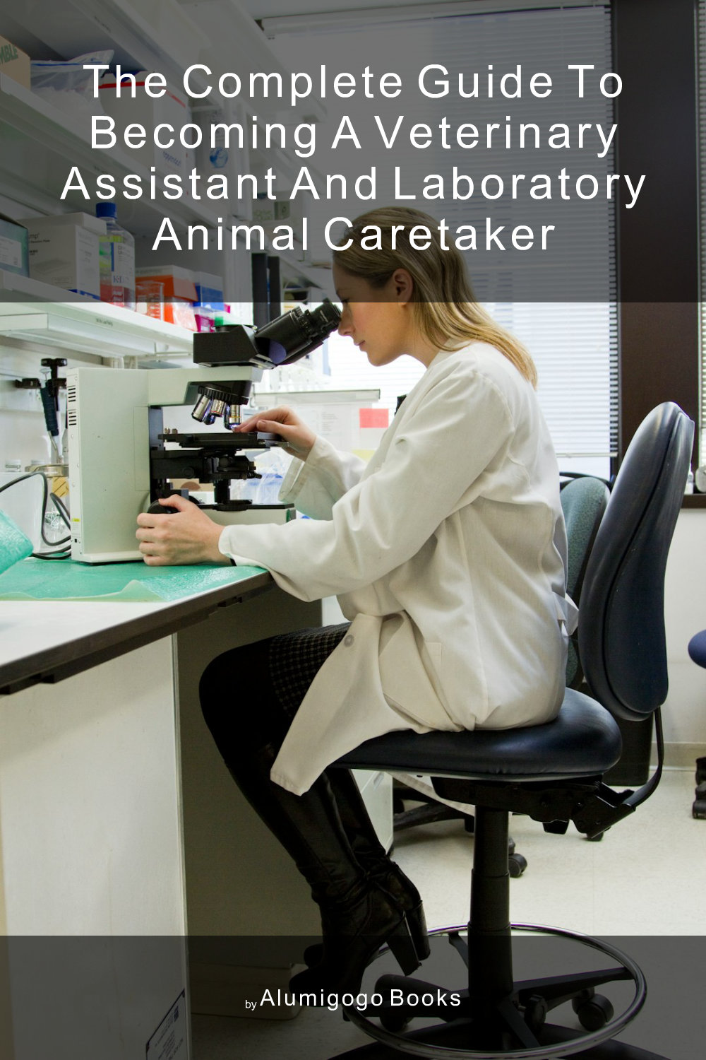 Cover of The Complete Guide to Becoming A Veterinary Assistant and Laboratory Animal Caretaker
