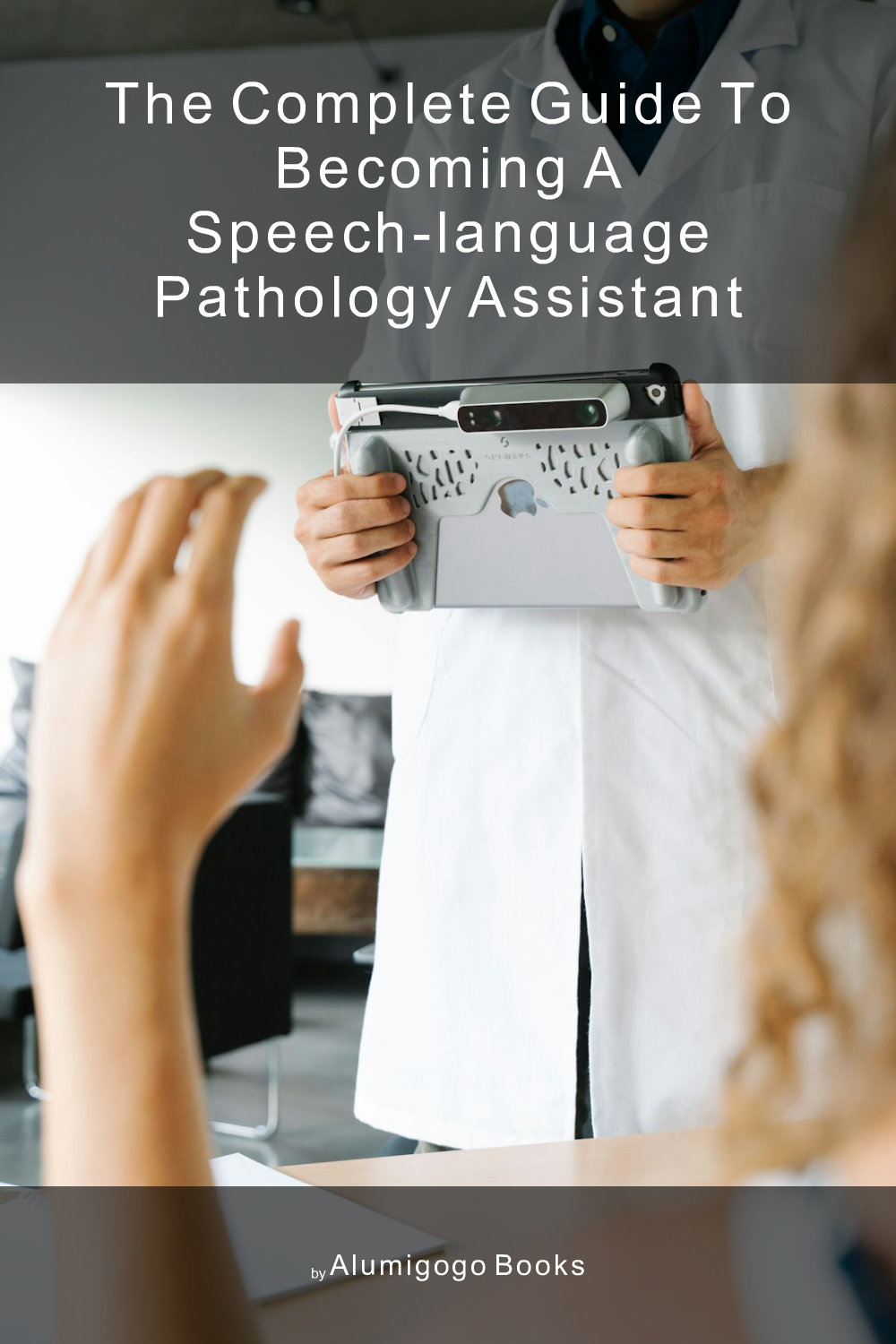 Cover of The Complete Guide to Becoming A Speech-Language Pathology Assistant