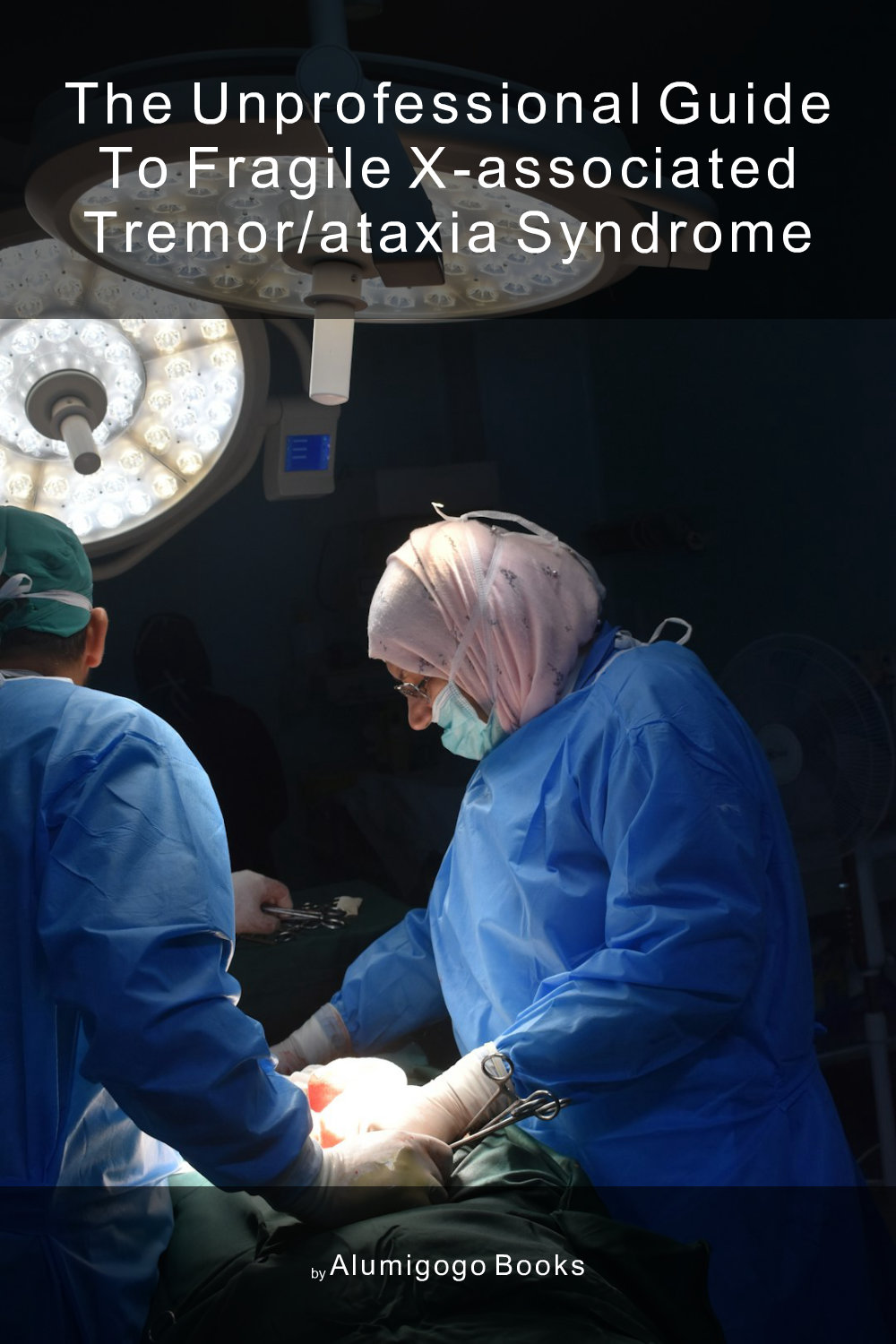 Cover of The Unprofessional Guide to fragile X-associated tremor/ataxia syndrome