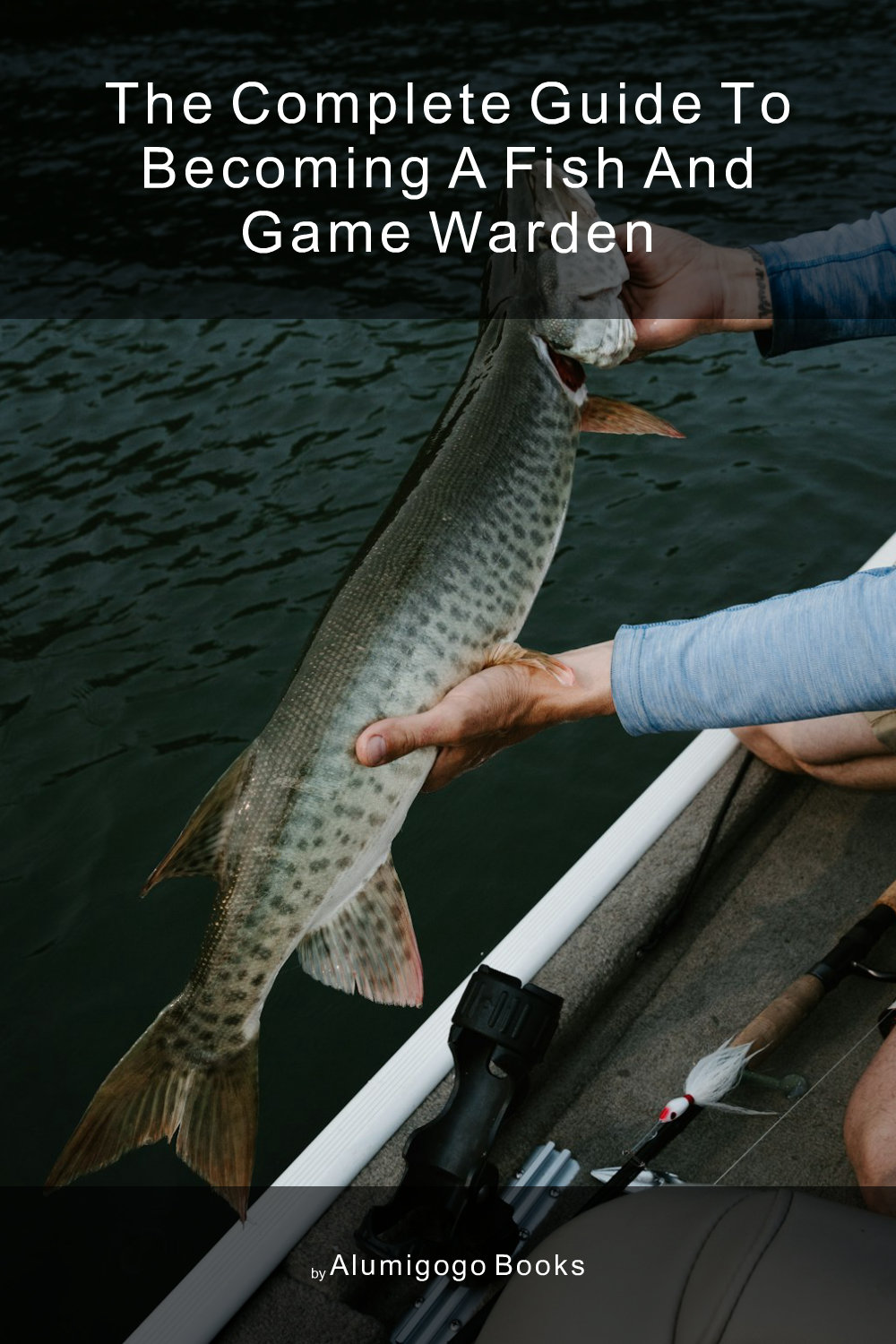 Cover of The Complete Guide to Becoming A Fish and Game Warden