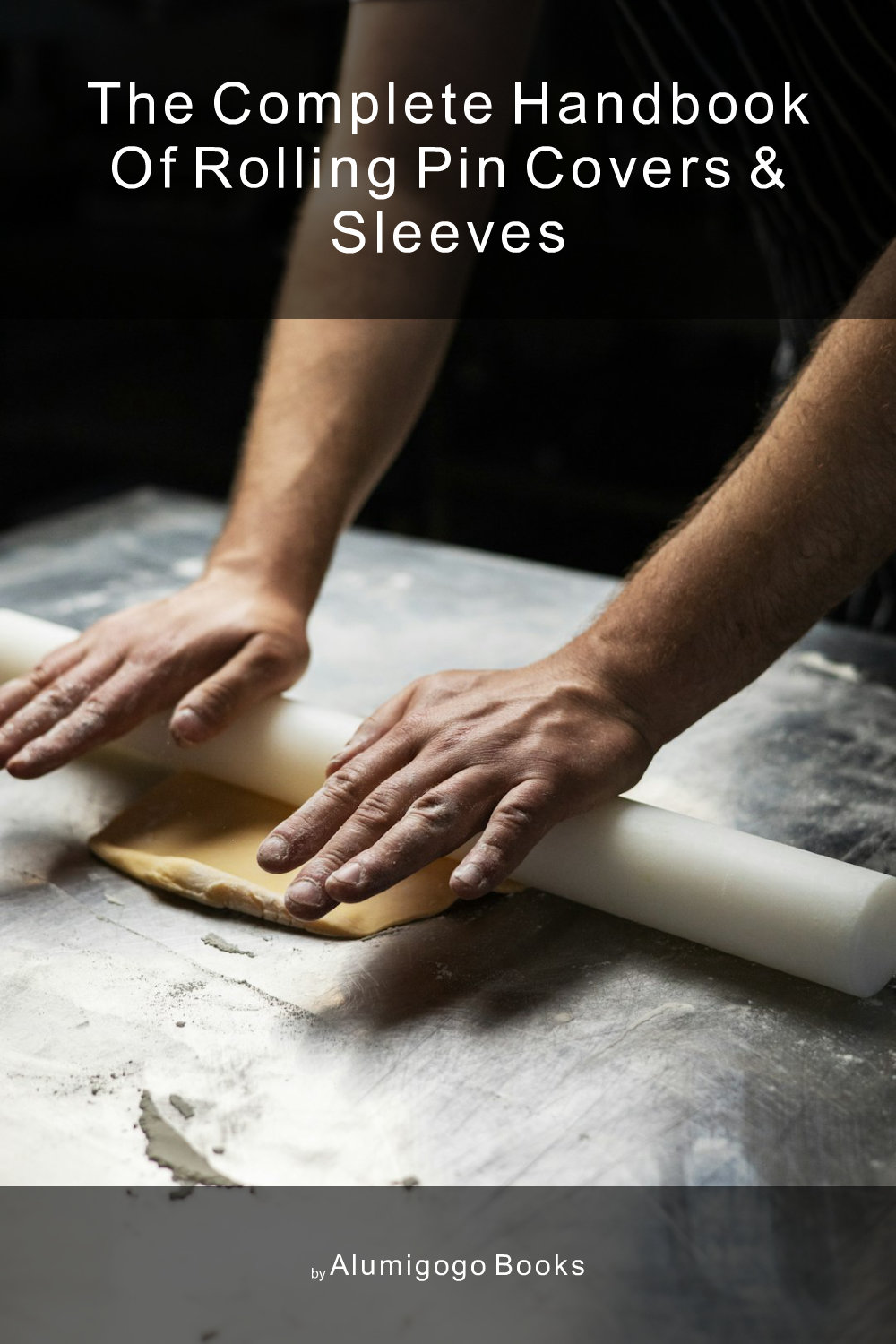 Cover of The Complete Handbook of Rolling Pin Covers & Sleeves