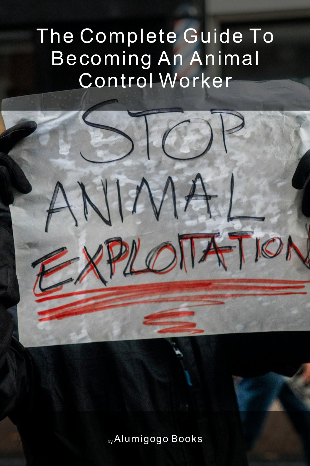 Cover of The Complete Guide to Becoming An Animal Control Worker