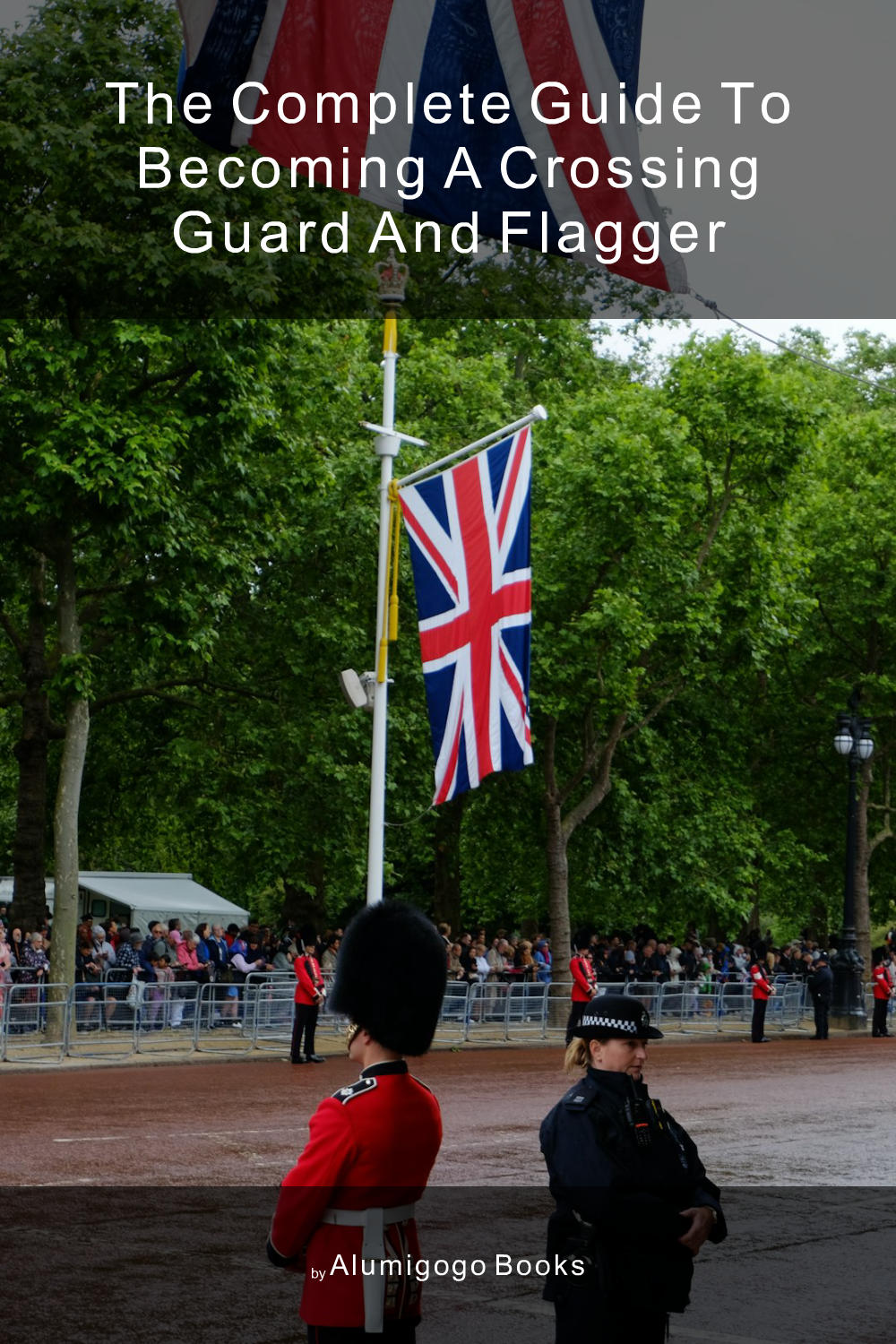 Cover of The Complete Guide to Becoming A Crossing Guard and Flagger