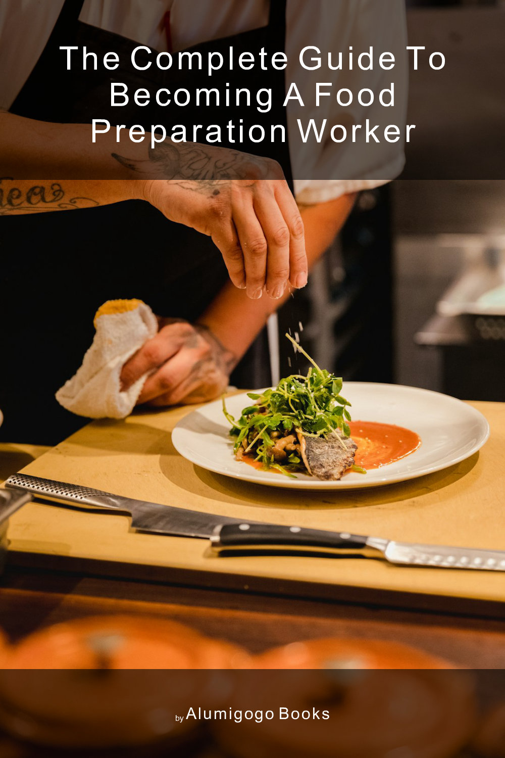 Cover of The Complete Guide to Becoming A Food Preparation Worker