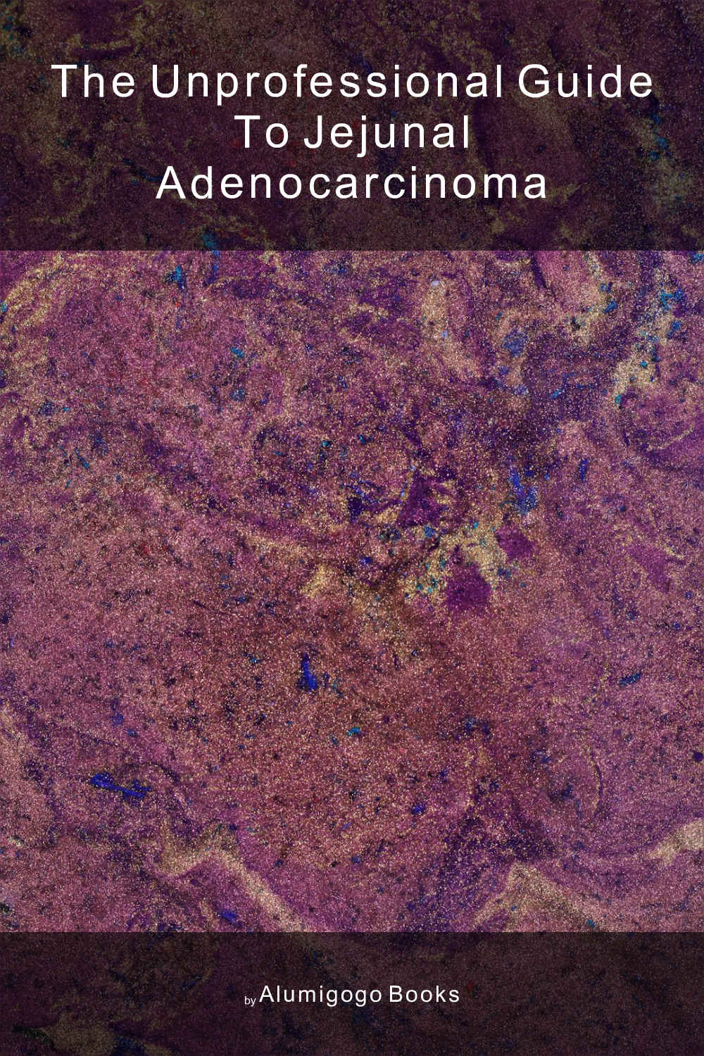 Cover of The Unprofessional Guide to jejunal adenocarcinoma