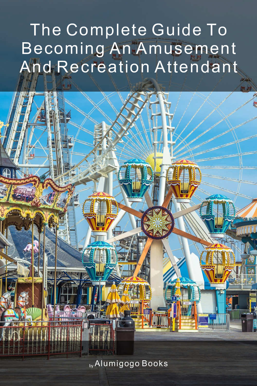 Cover of The Complete Guide to Becoming An Amusement and Recreation Attendant