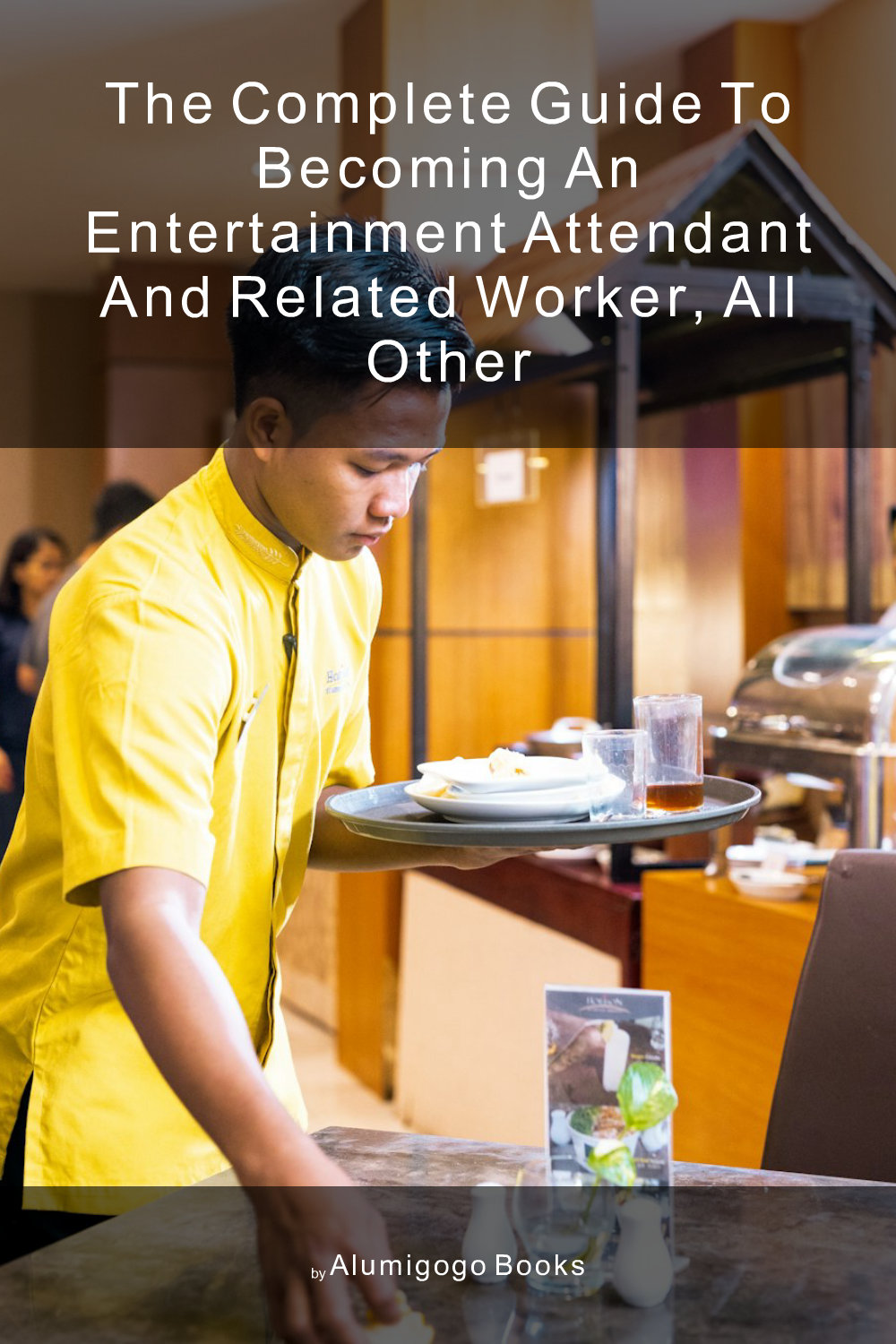Cover of The Complete Guide to Becoming An Entertainment Attendant and Related Worker, All Other