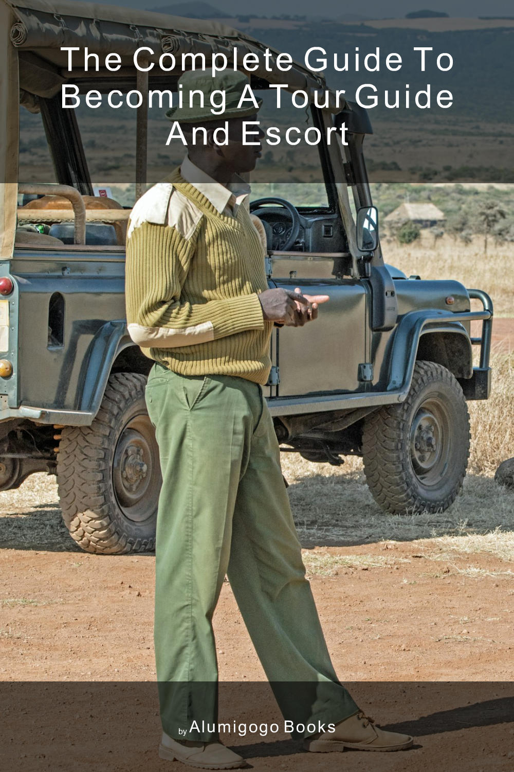 Cover of The Complete Guide to Becoming A Tour Guide and Escort