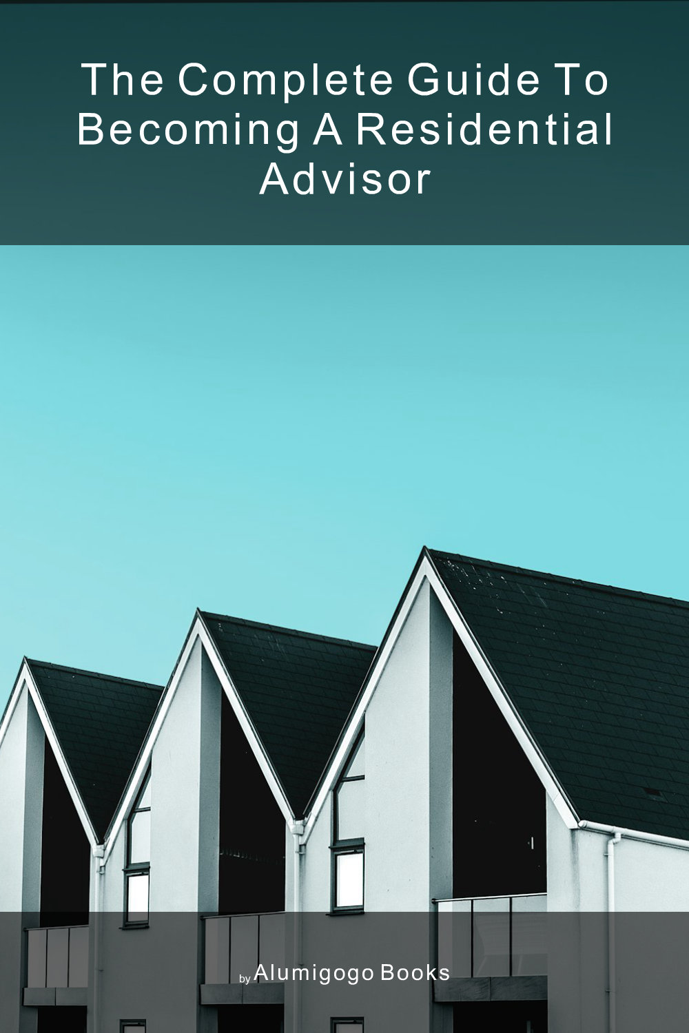 Cover of The Complete Guide to Becoming A Residential Advisor