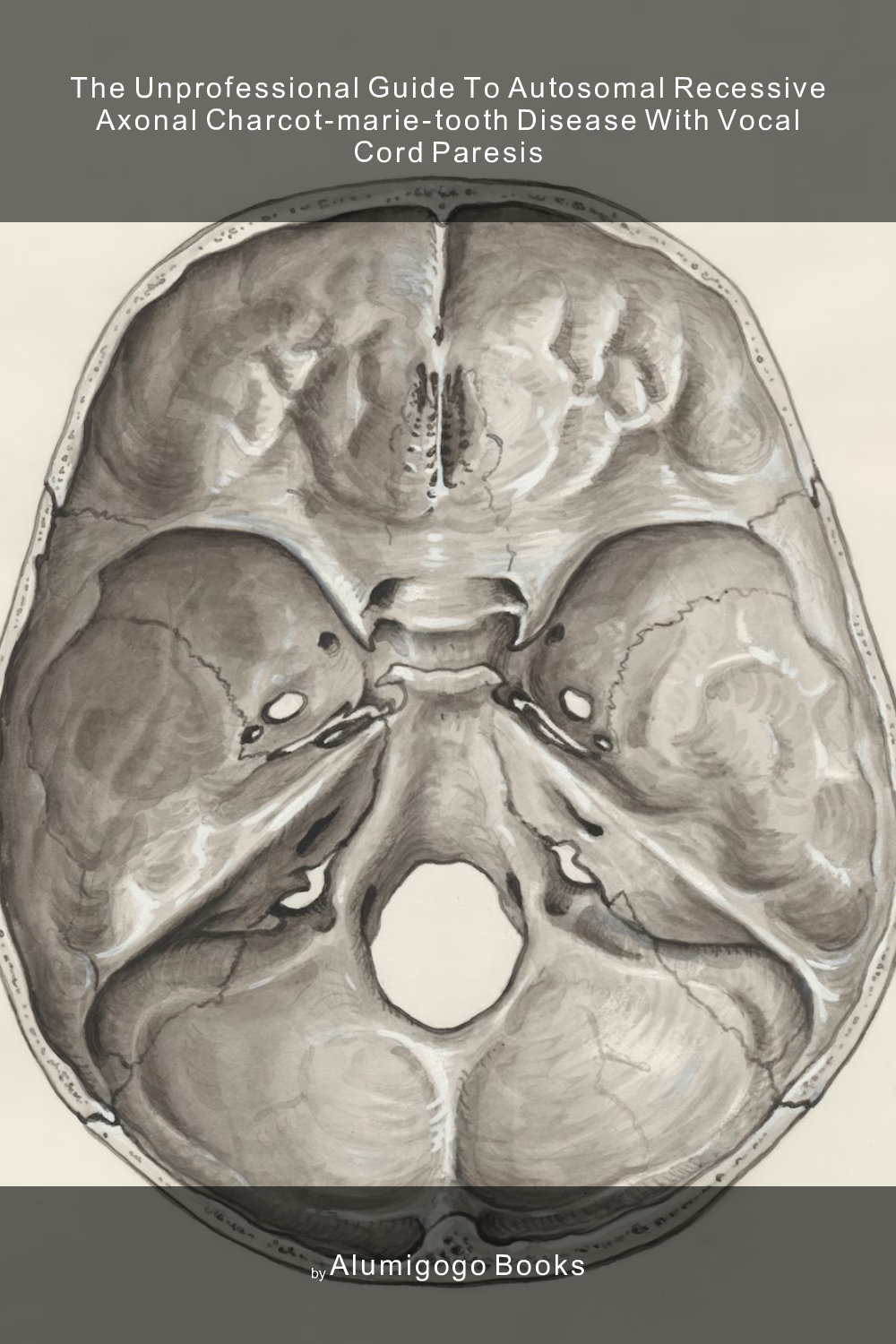 Cover of The Unprofessional Guide to autosomal recessive axonal Charcot-Marie-Tooth disease with vocal cord paresis