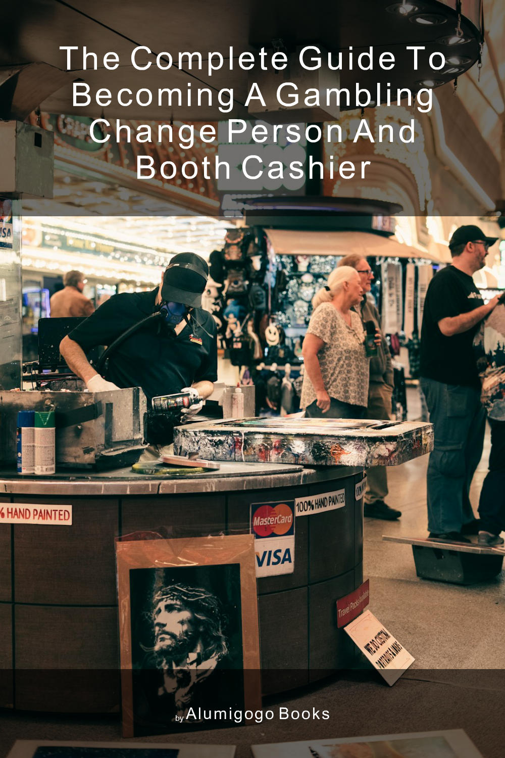 Cover of The Complete Guide to Becoming A Gambling Change Person and Booth Cashier
