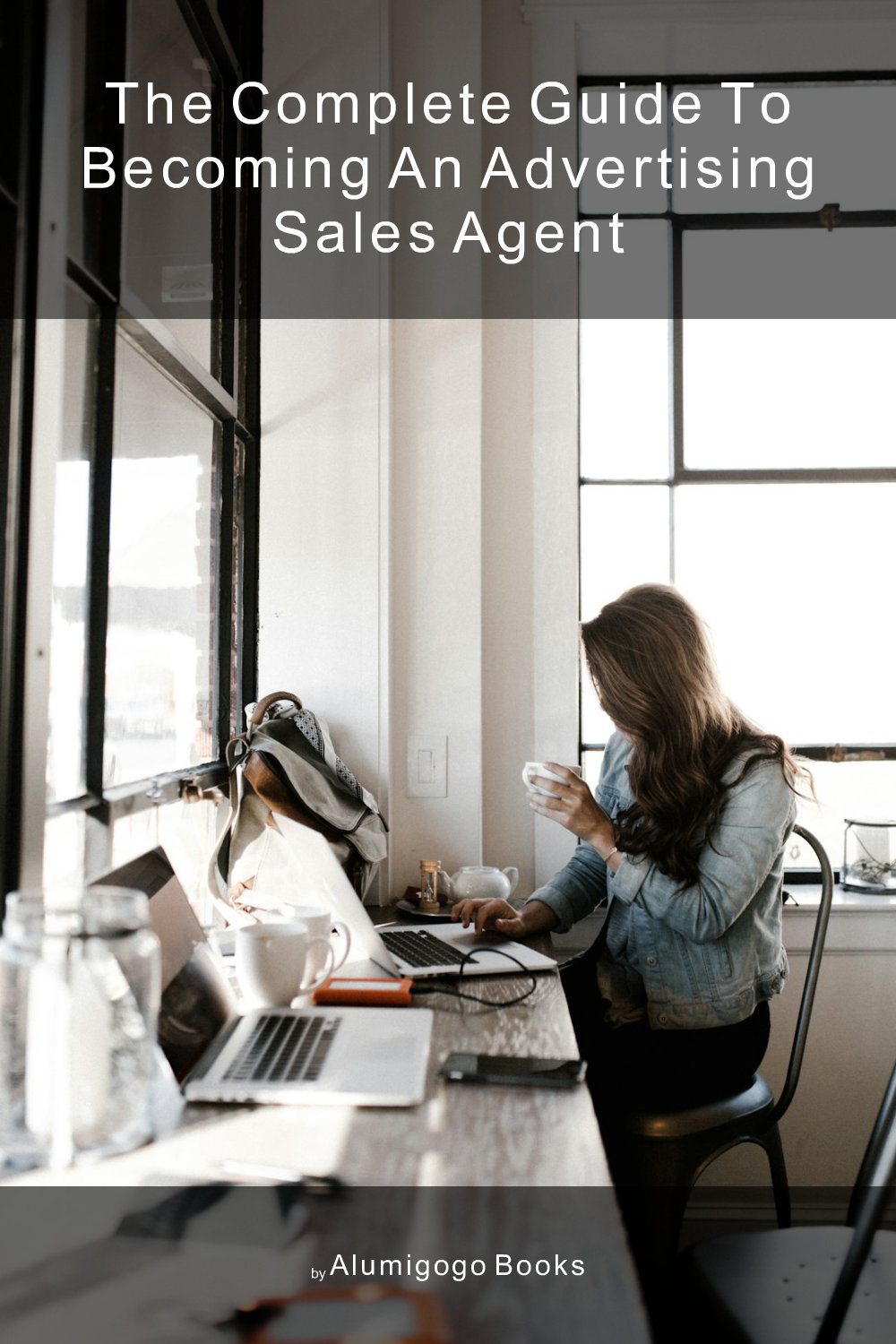 Cover of The Complete Guide to Becoming An Advertising Sales Agent