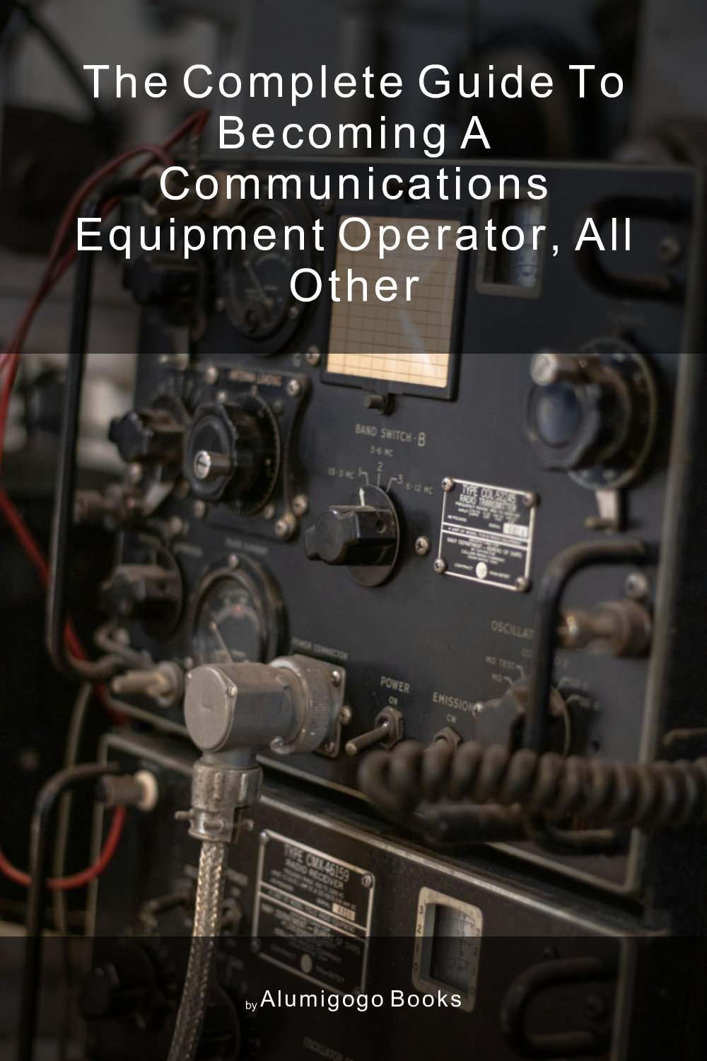 Cover of The Complete Guide to Becoming A Communications Equipment Operator, All Other