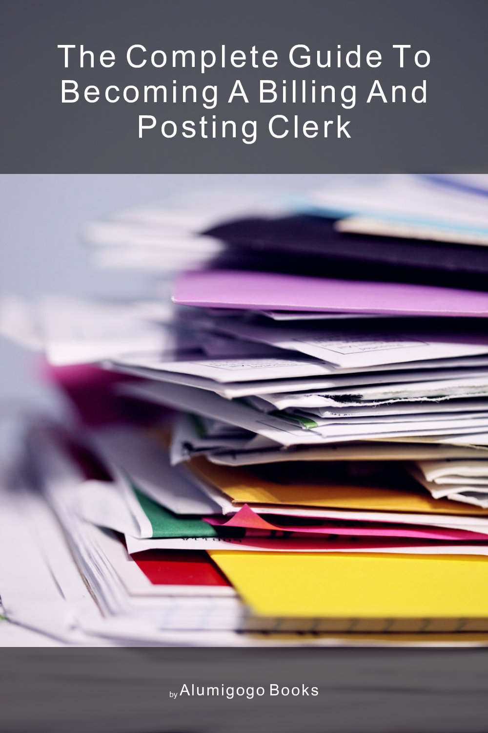 Cover of The Complete Guide to Becoming A Billing and Posting Clerk