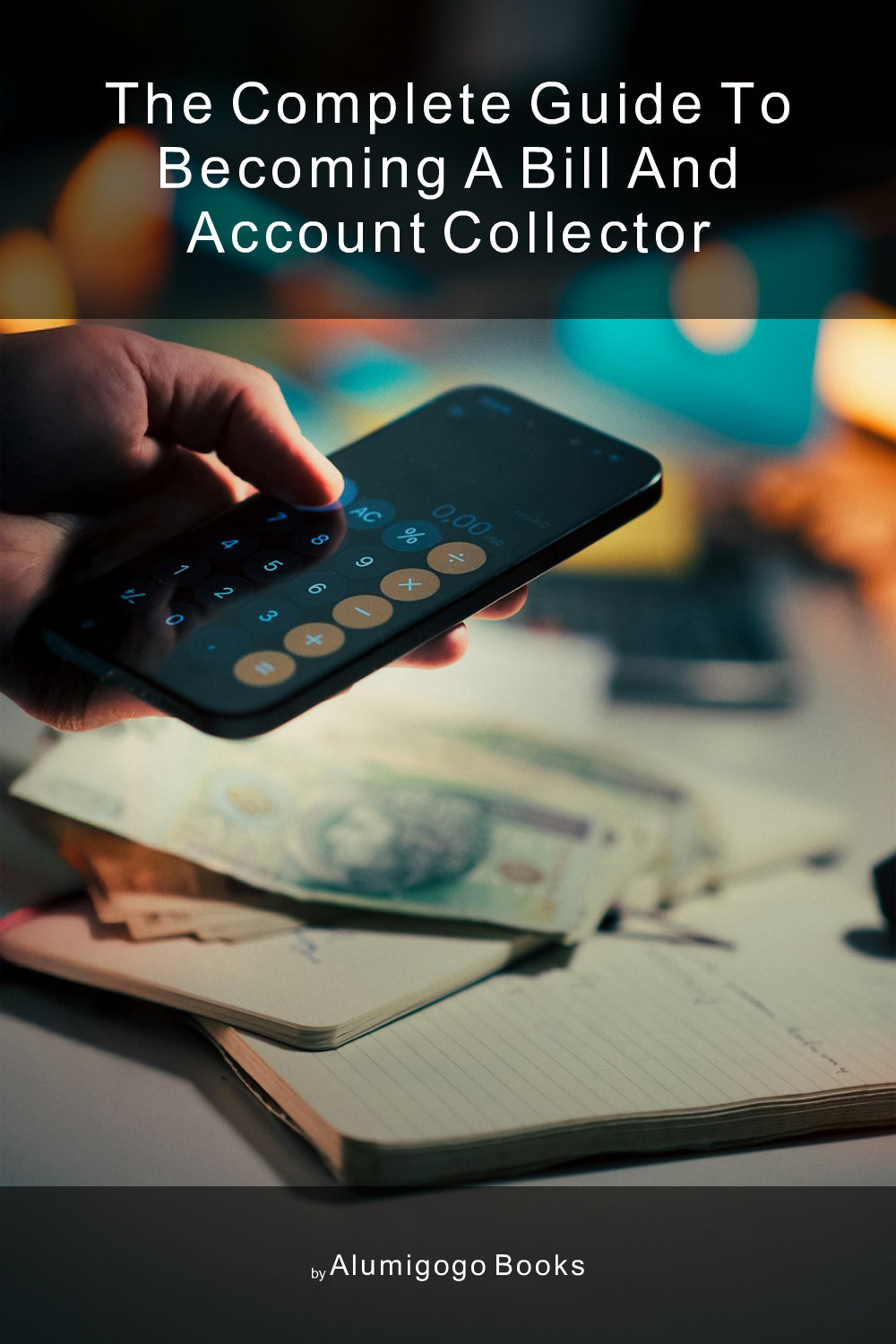 Cover of The Complete Guide to Becoming A Bill and Account Collector