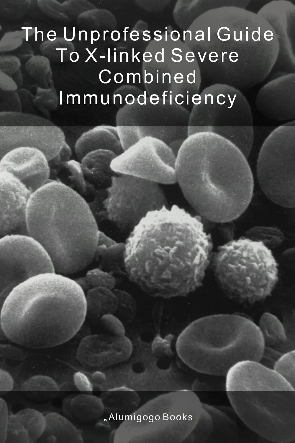 Cover of The Unprofessional Guide to X-linked severe combined immunodeficiency
