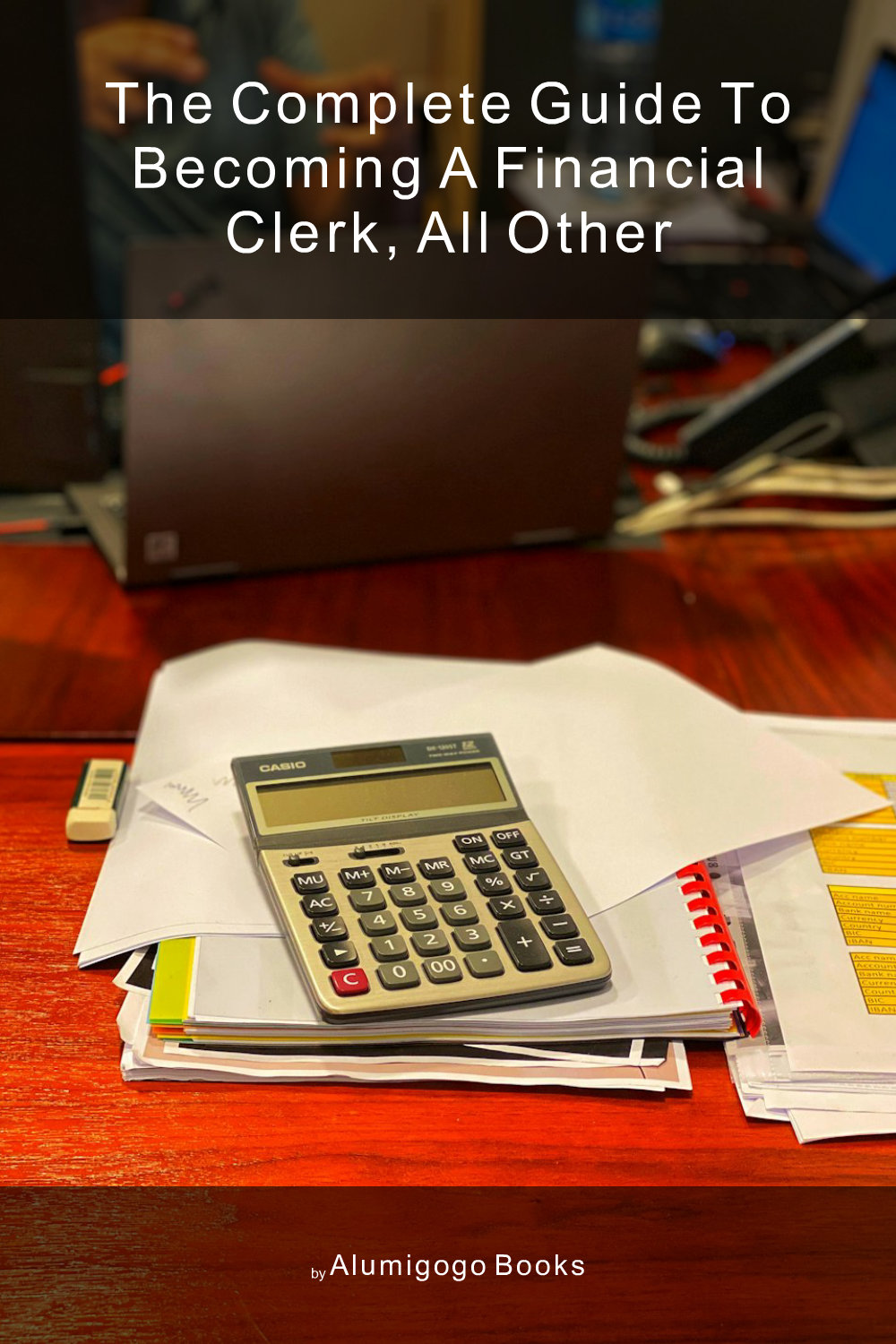 Cover of The Complete Guide to Becoming A Financial Clerk, All Other